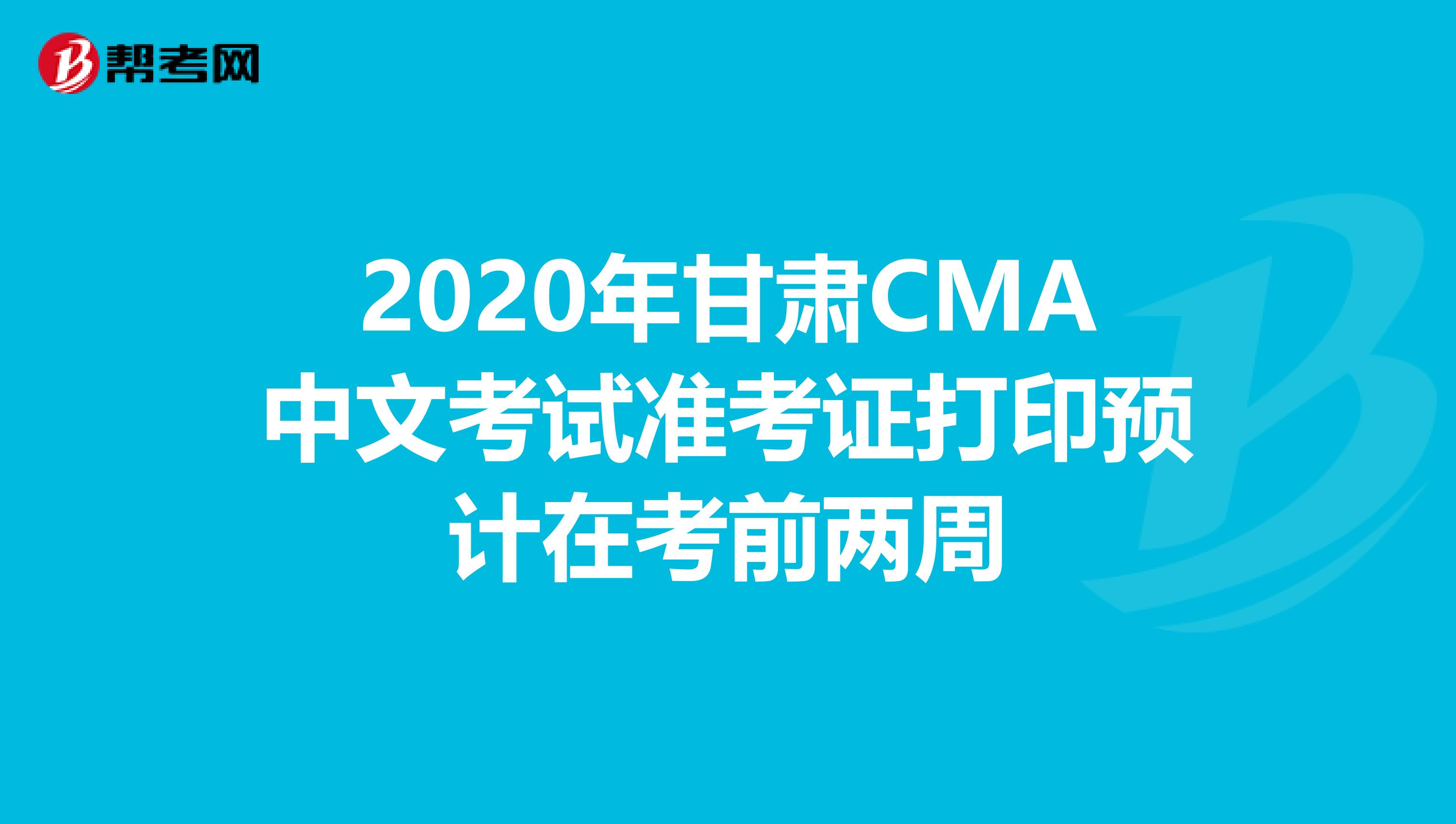 2020年甘肅CMA中文考試準考證打印預計在考前兩周