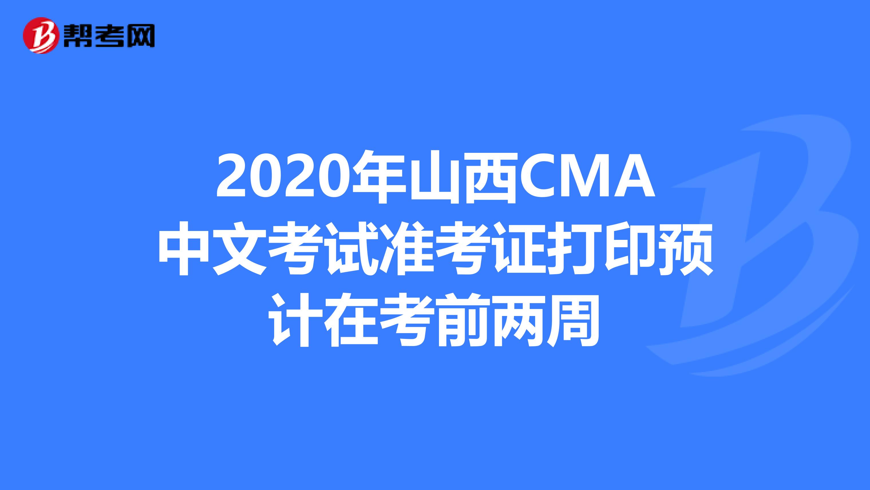 2020年山西CMA中文考試準(zhǔn)考證打印預(yù)計在考前兩周