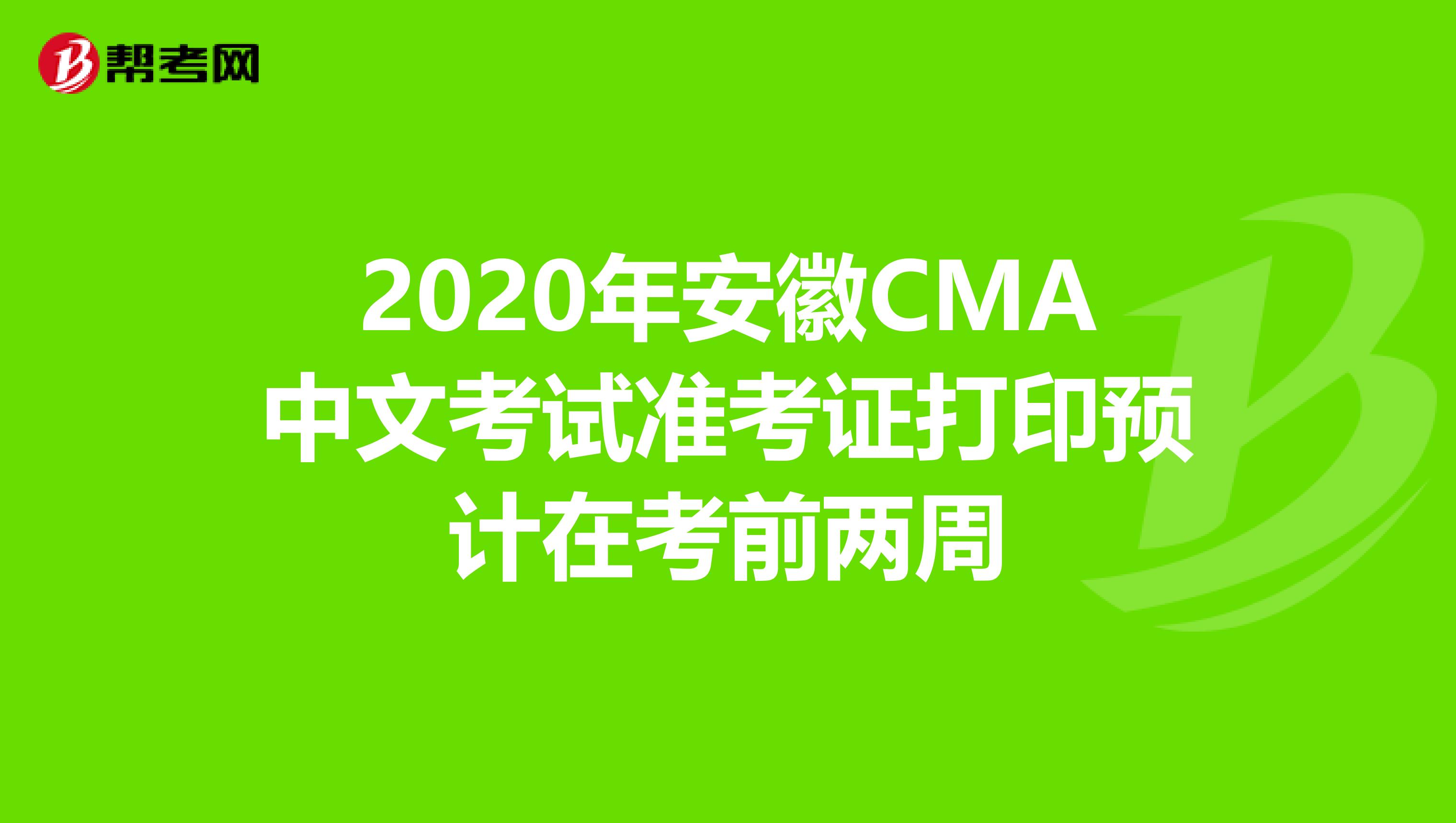 2020年安徽CMA中文考試準(zhǔn)考證打印預(yù)計(jì)在考前兩周