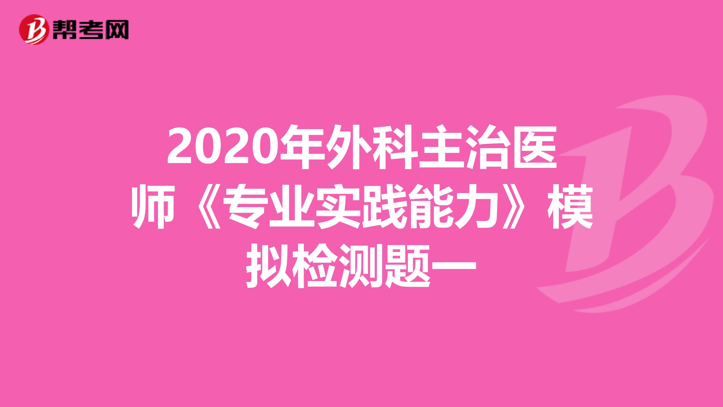 2020年外科主治医师《专业实践能力》模拟检测题一