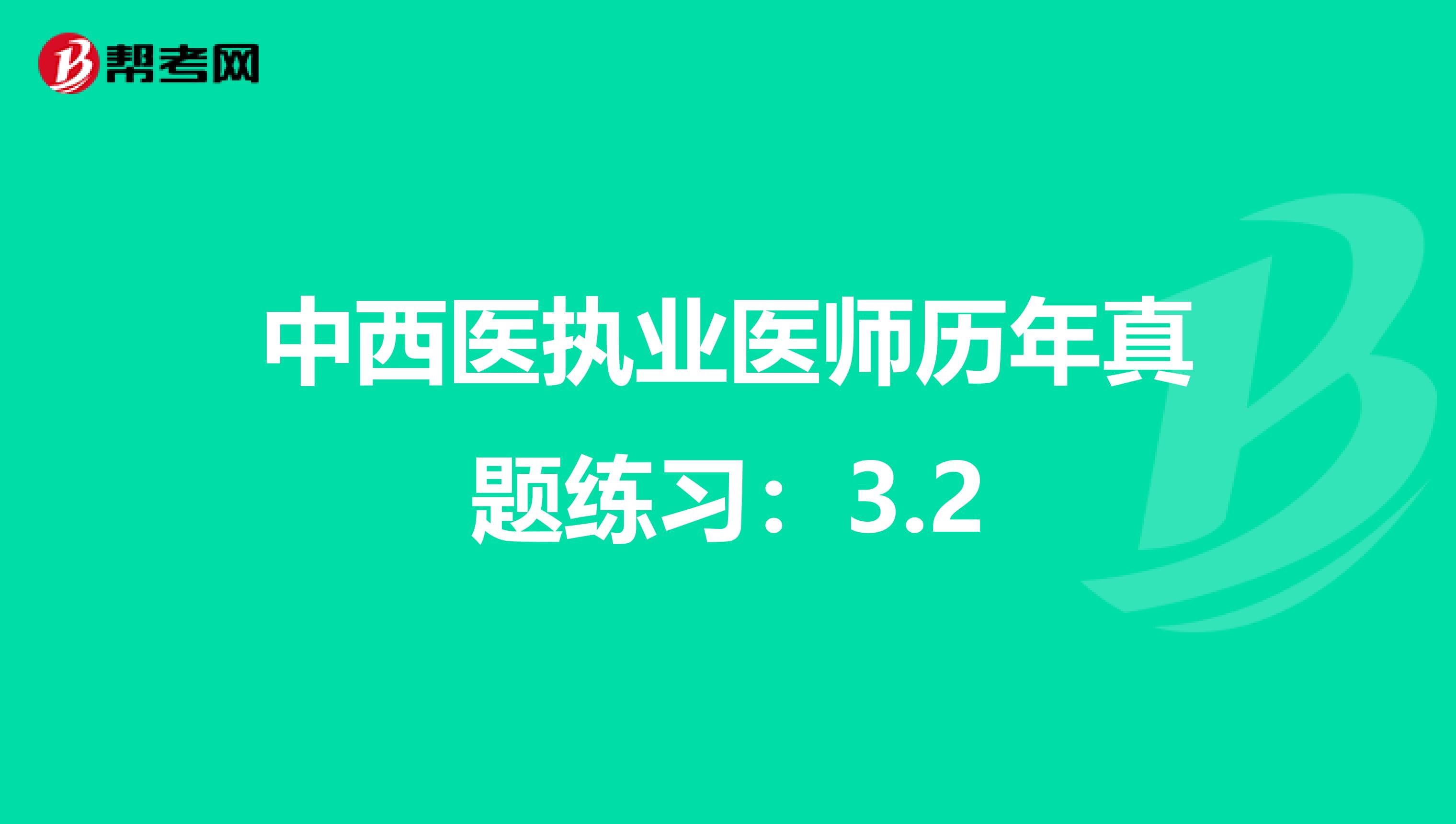 中西医执业医师历年真题练习：3.2