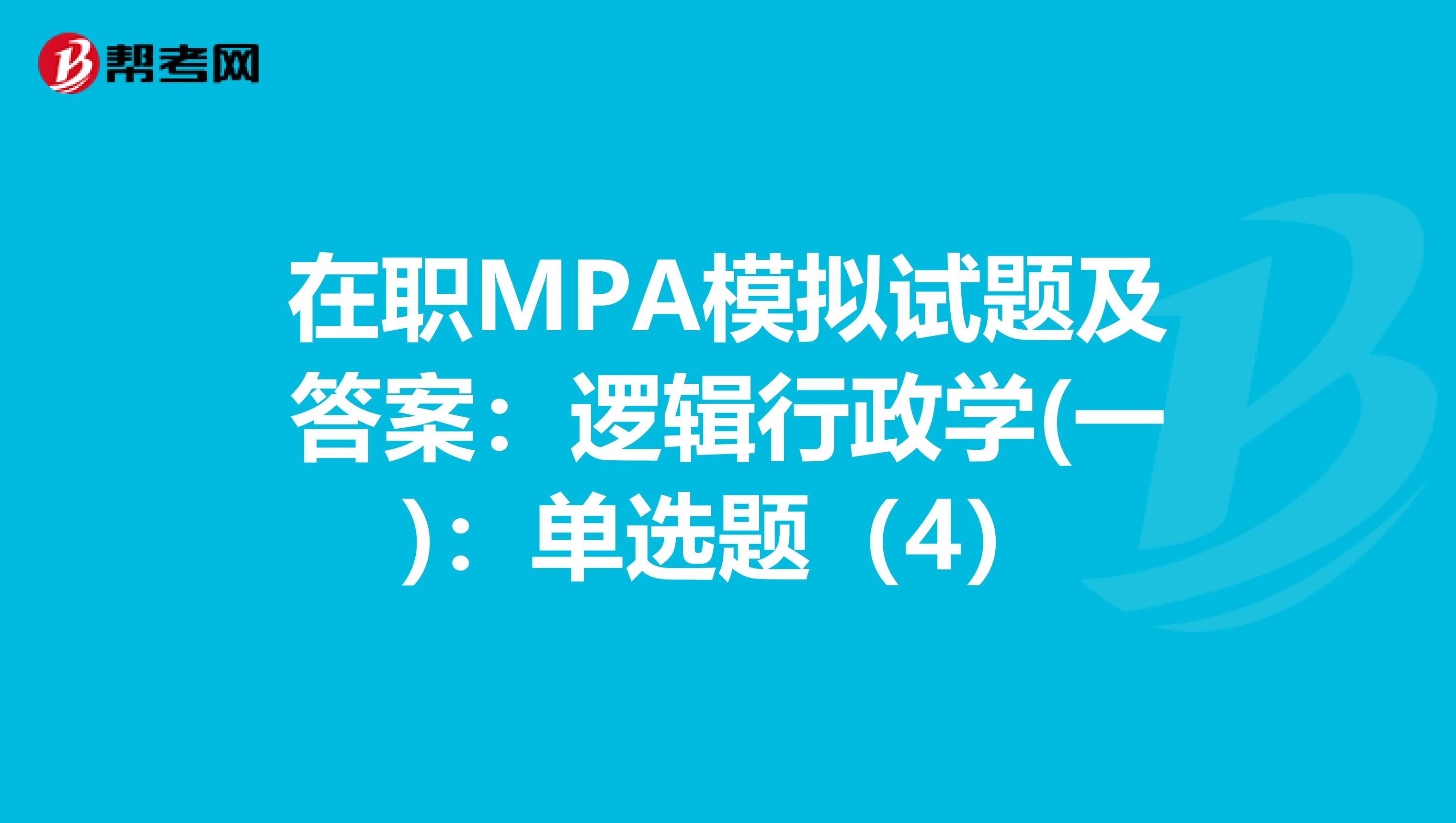 在职MPA模拟试题及答案：逻辑行政学(一)：单选题（4）