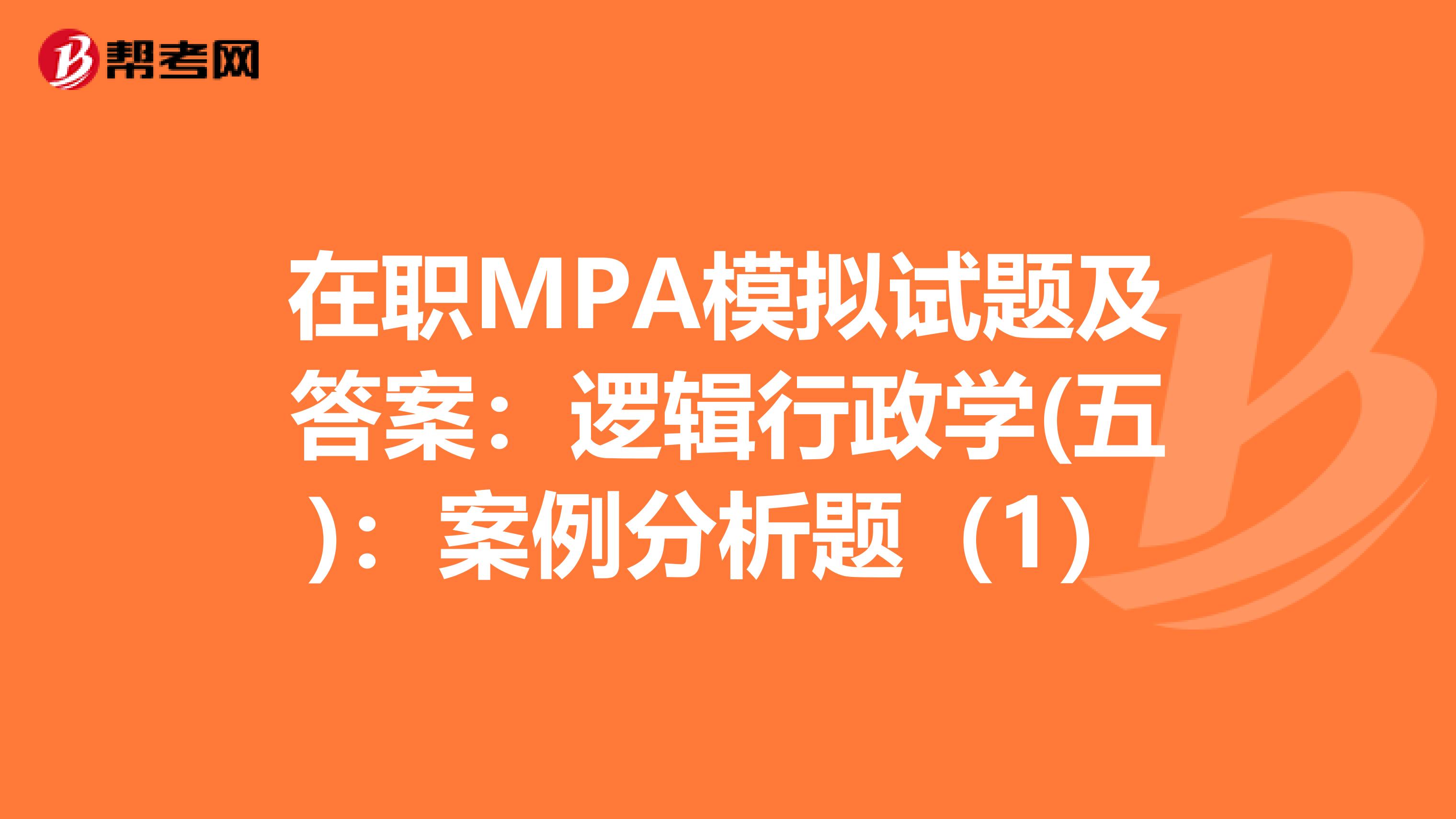 在职MPA模拟试题及答案：逻辑行政学(五)：案例分析题（1）