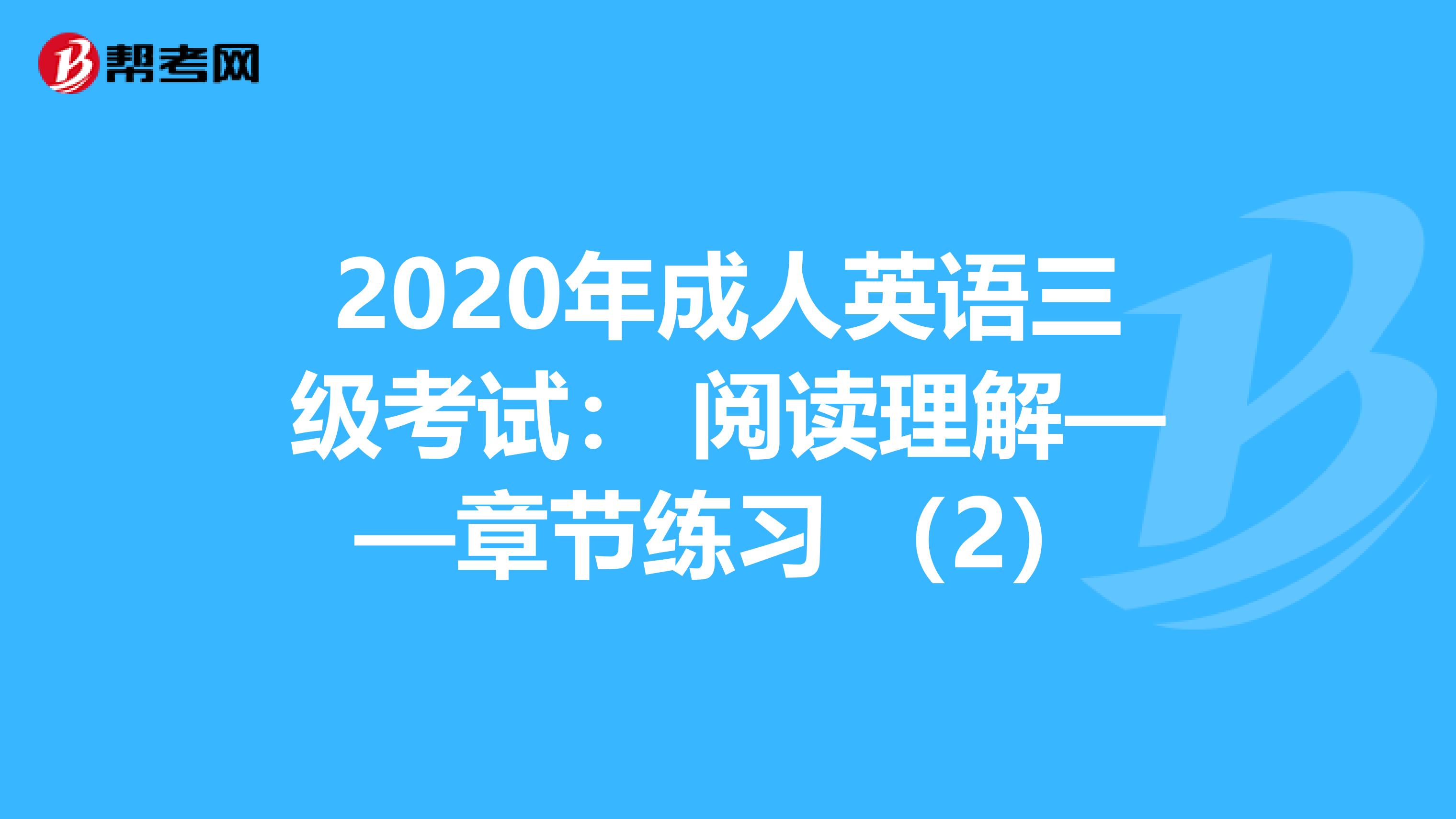 2020年成人英语三级考试： 阅读理解——章节练习 （2）