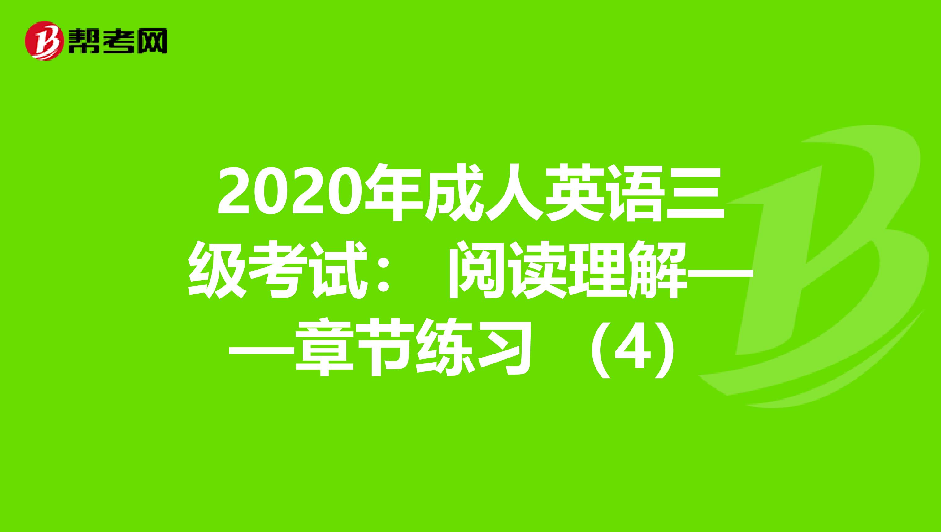 2020年成人英语三级考试： 阅读理解——章节练习 （4）