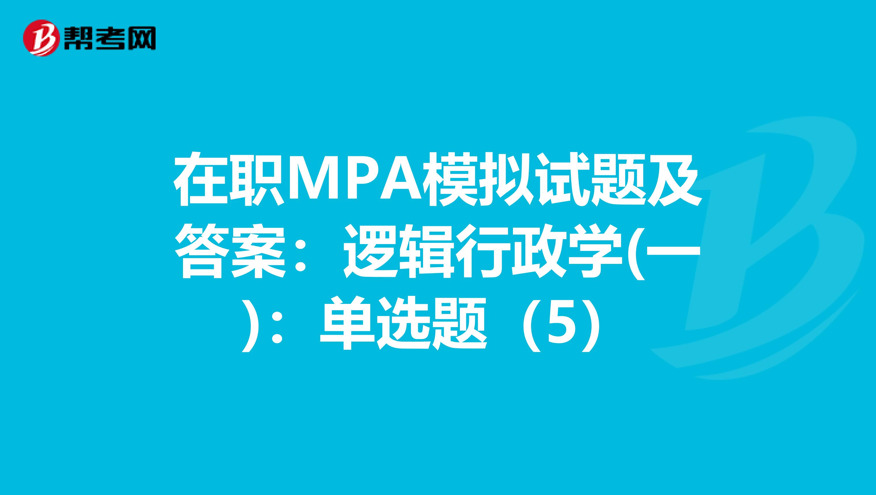 在职MPA模拟试题及答案：逻辑行政学(一)：单选题（5）