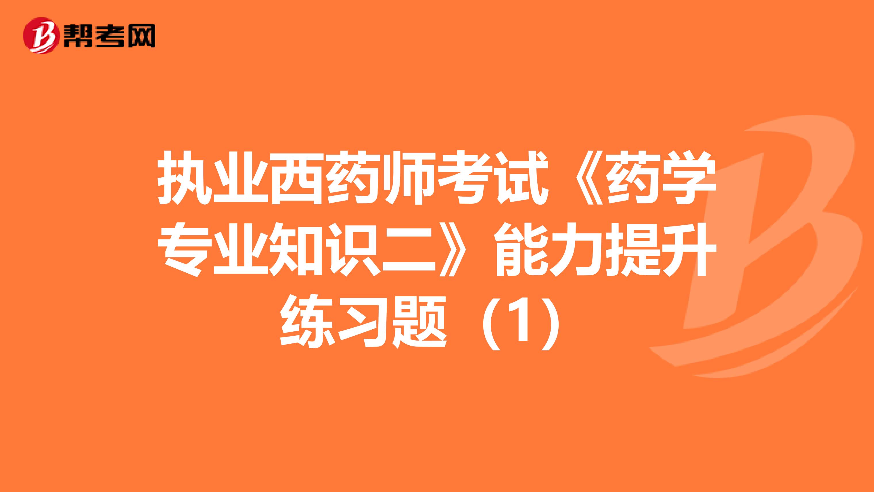 执业西药师考试《药学专业知识二》能力提升练习题（1）