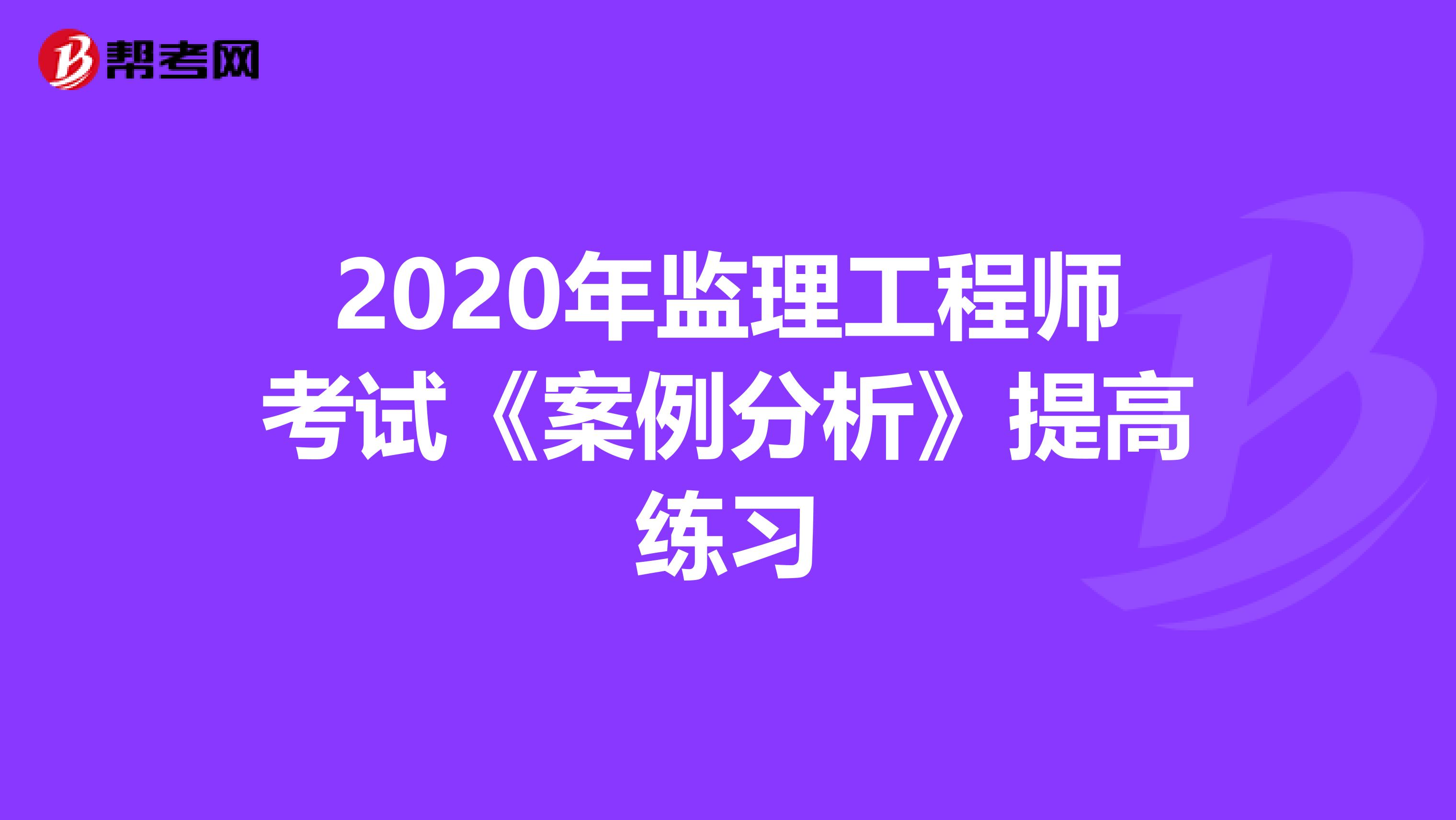 2020年监理工程师考试《案例分析》提高练习