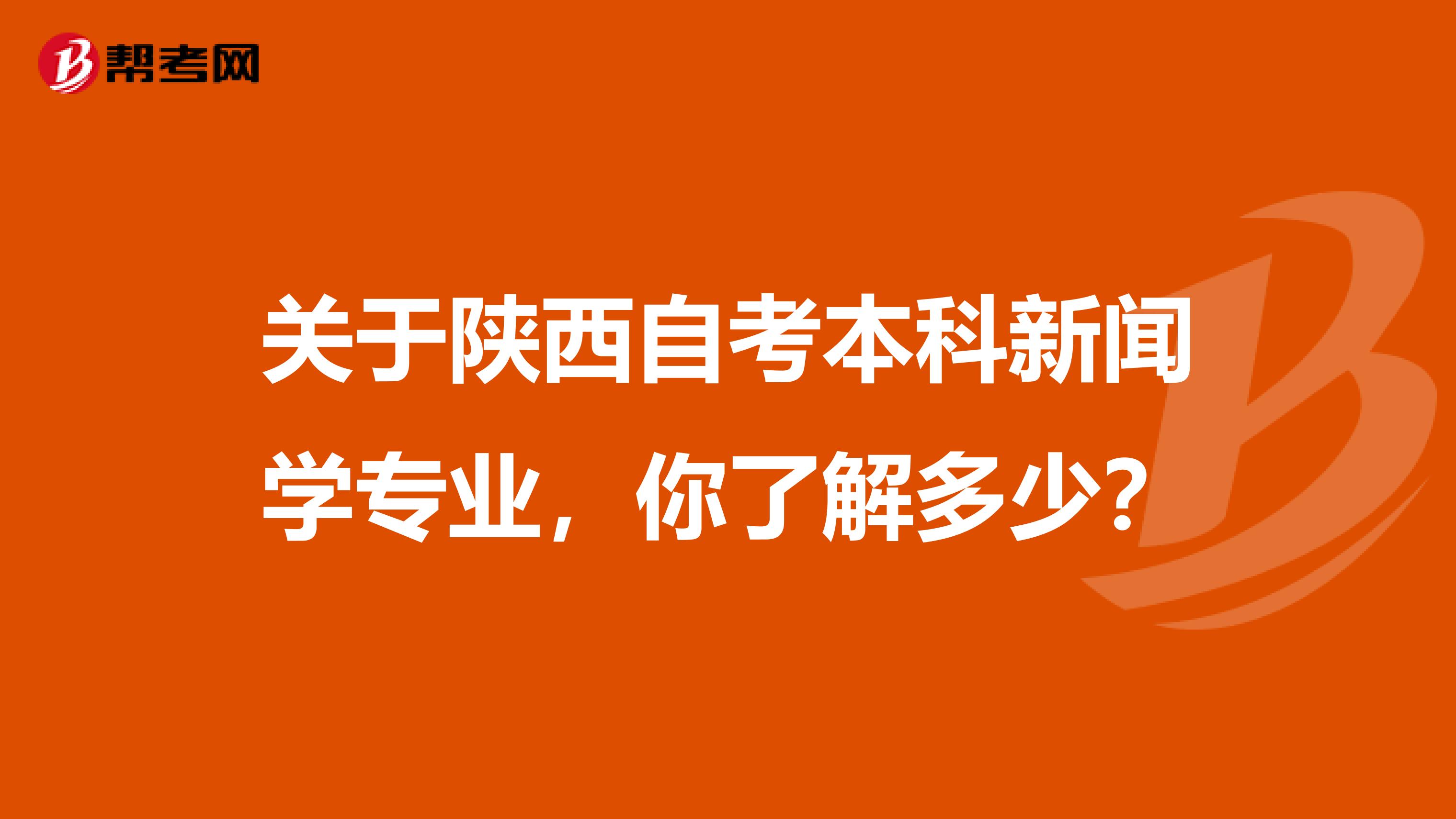 关于陕西自考本科新闻学专业，你了解多少？