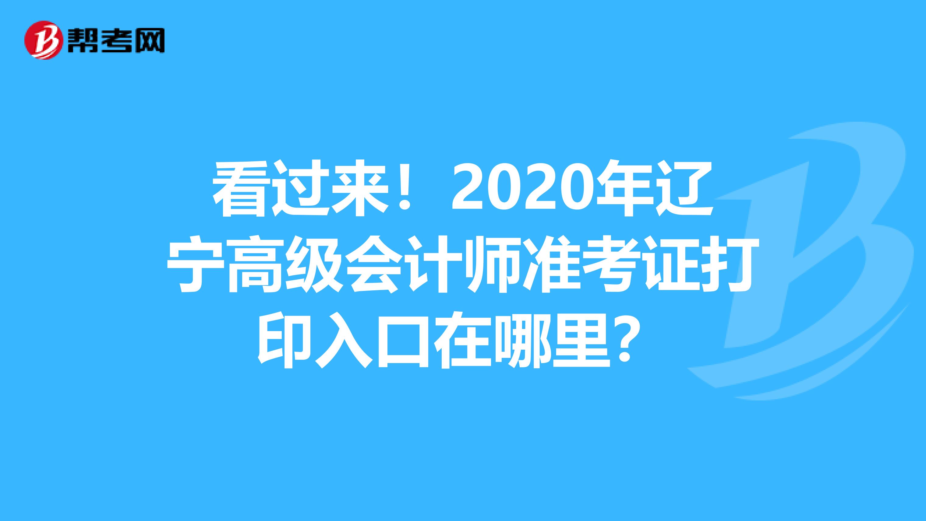 看过来！2020年辽宁高级会计师准考证打印入口在哪里？