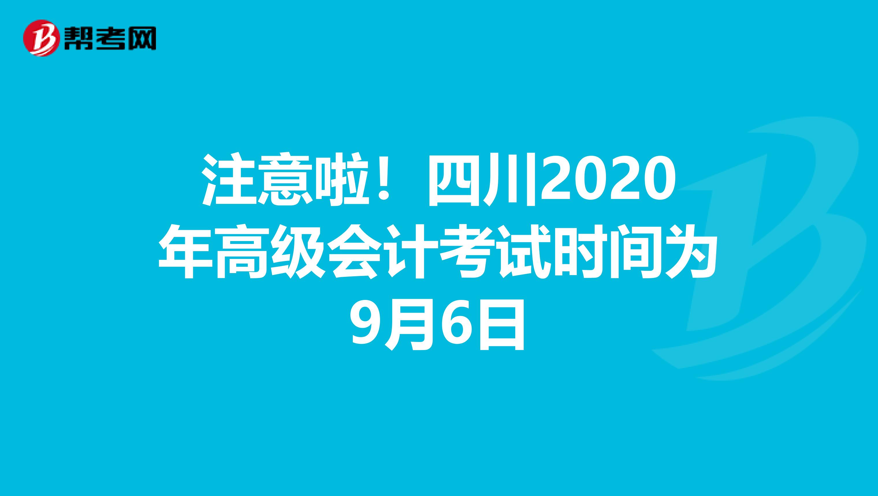 注意啦！四川2020年高級(jí)會(huì)計(jì)考試時(shí)間為9月6日