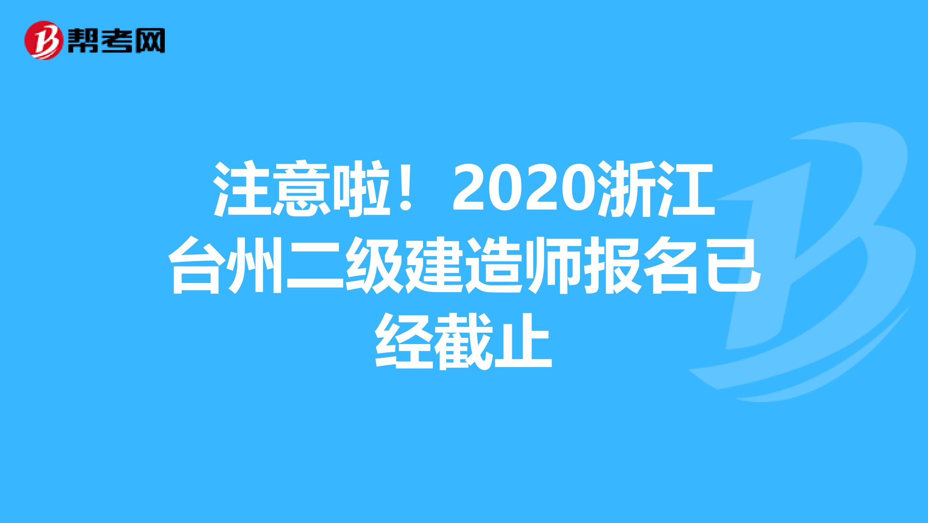 注意啦！2020浙江台州二级建造师报名已经截止