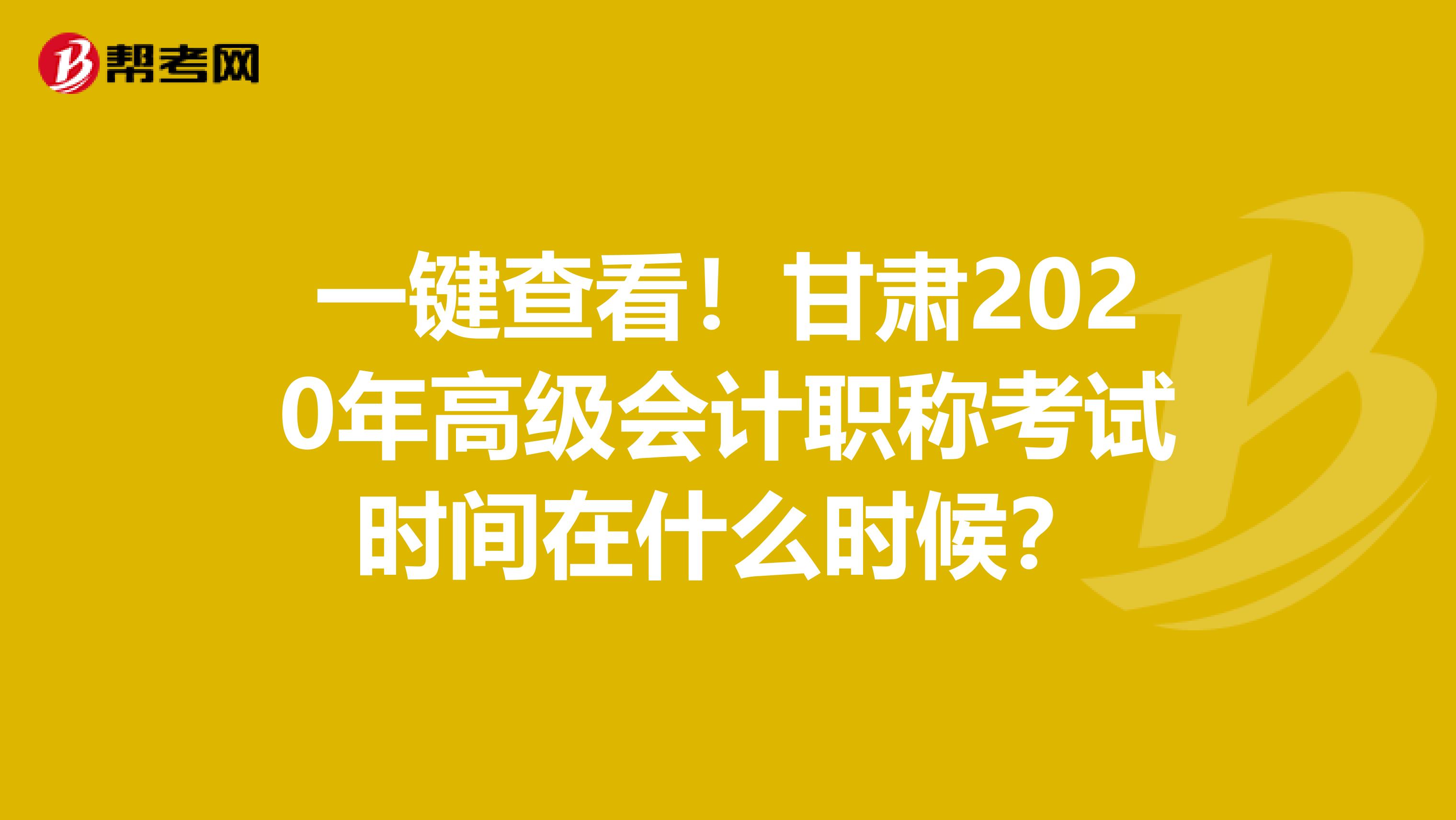一鍵查看！甘肅2020年高級(jí)會(huì)計(jì)職稱考試時(shí)間在什么時(shí)候？