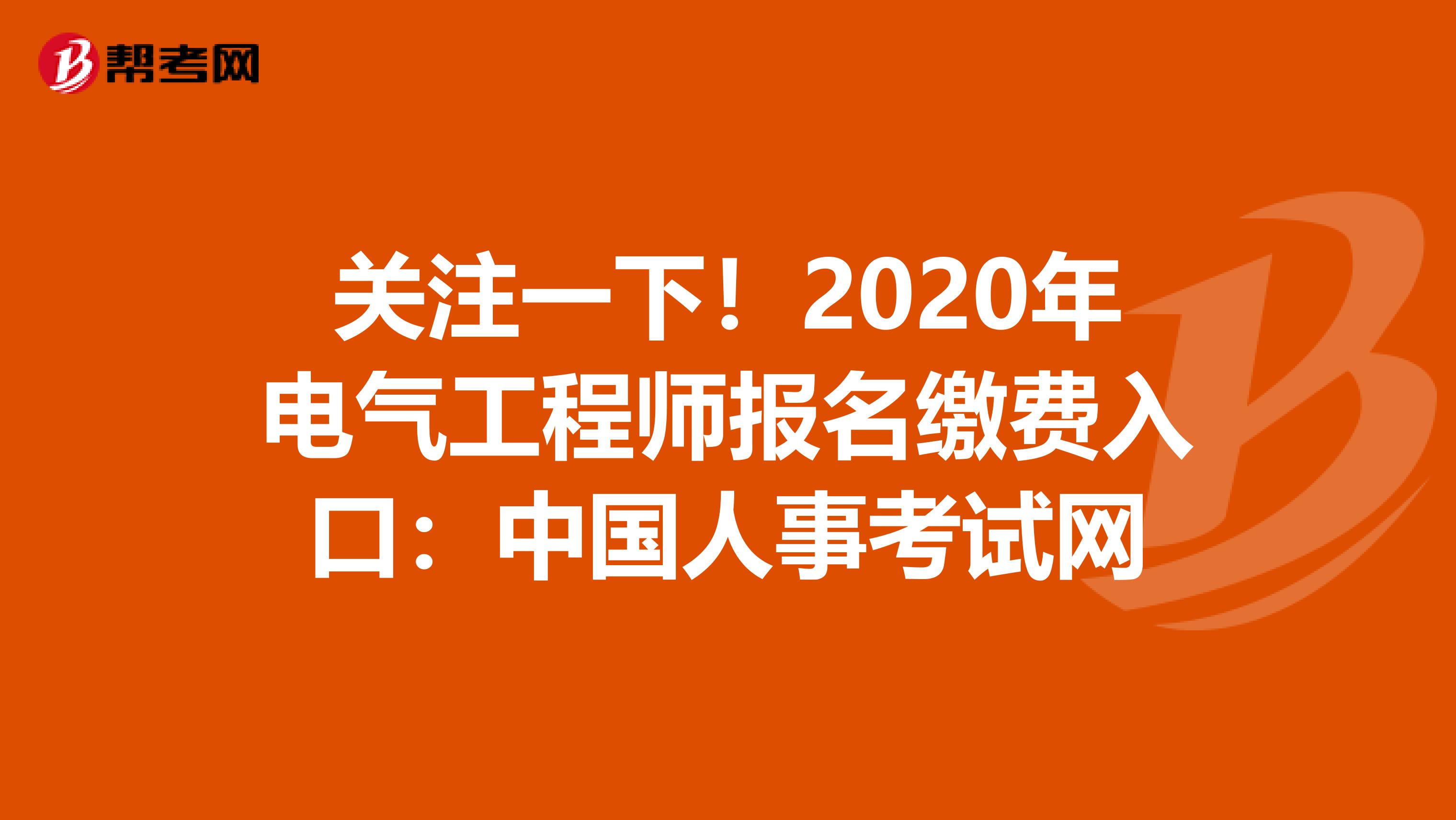 关注一下！2020年电气工程师报名缴费入口：中国人事考试网