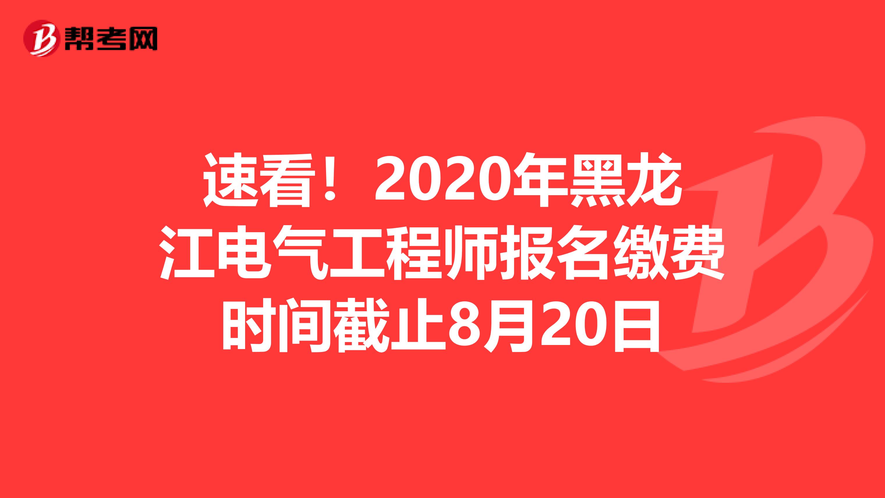 速看！2020年黑龙江电气工程师报名缴费时间截止8月20日