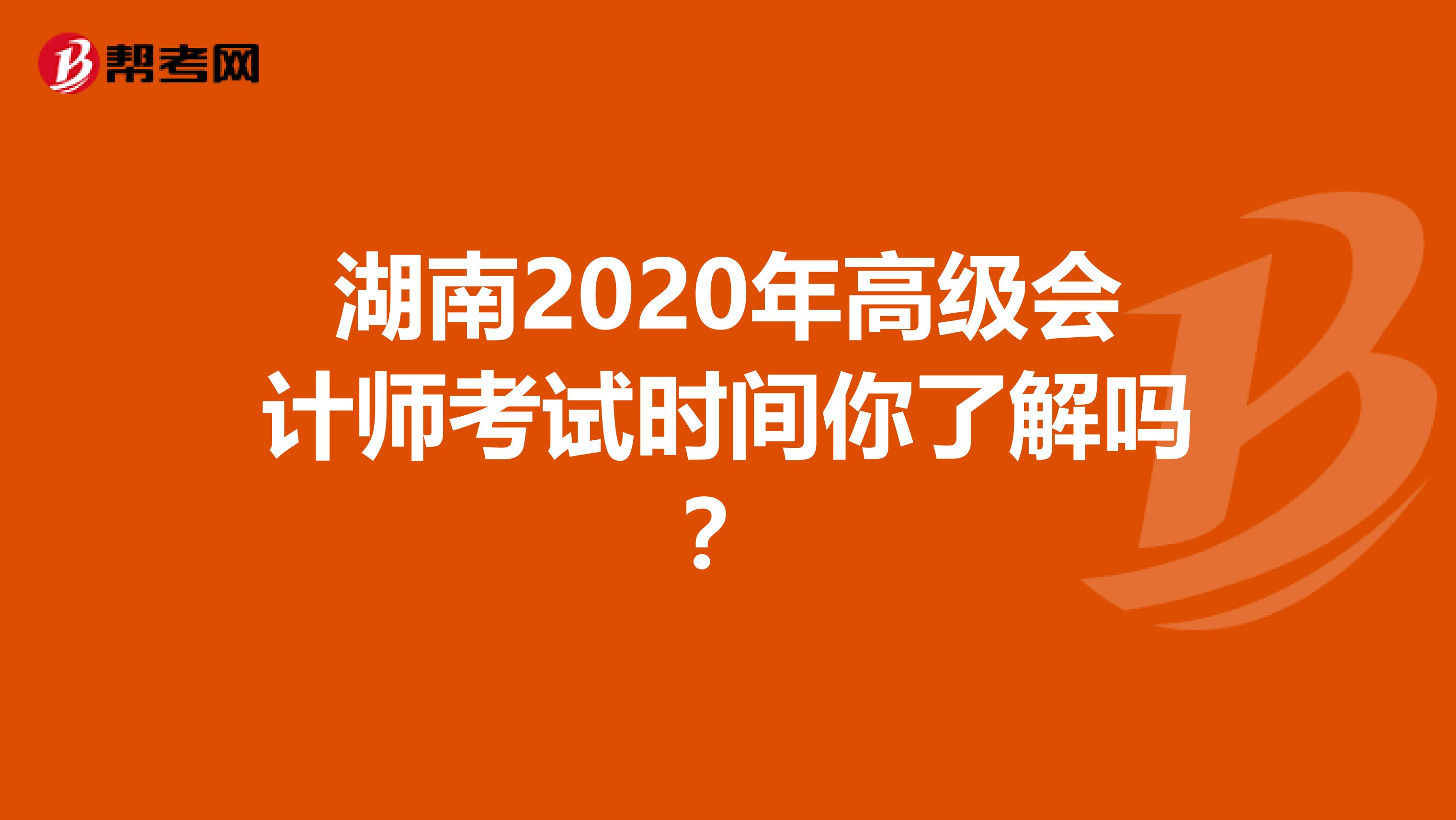 湖南2020年高级会计师考试时间你了解吗？