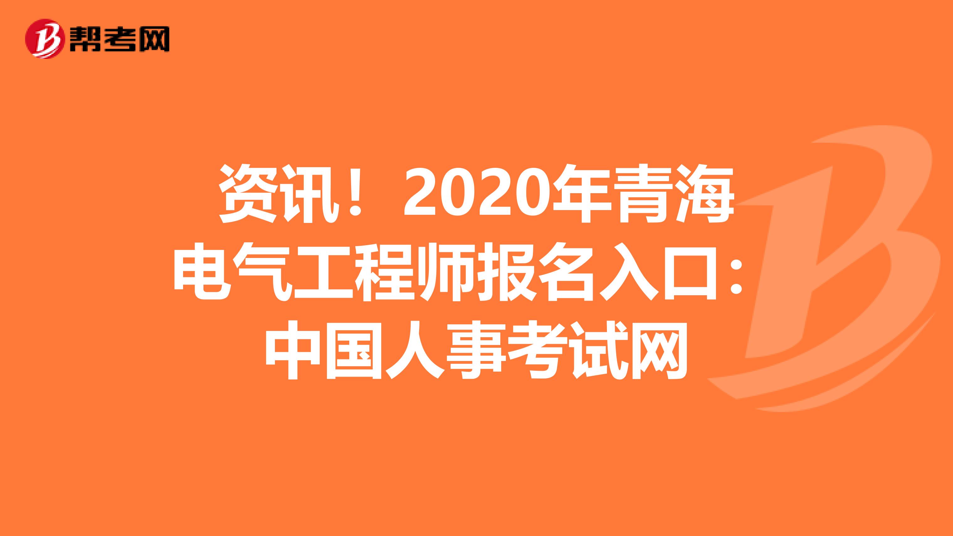 资讯！2020年青海电气工程师报名入口：中国人事考试网
