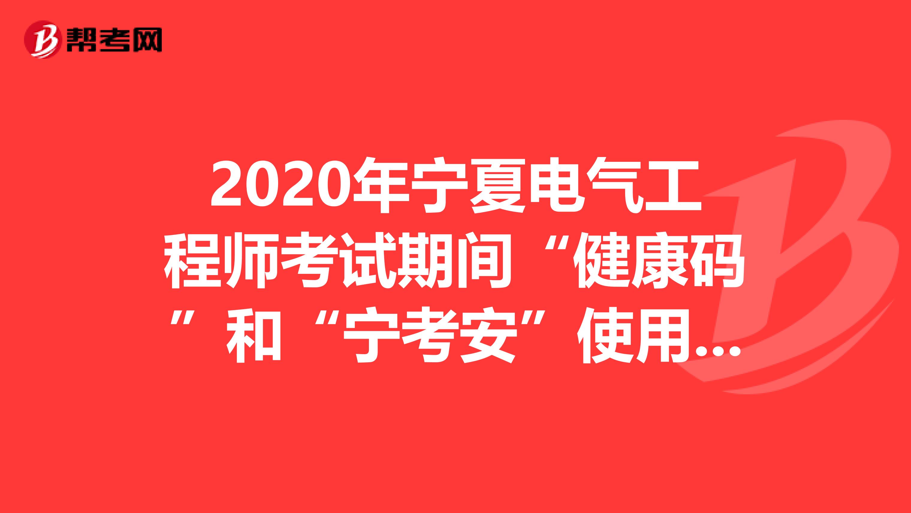 2020年宁夏电气工程师考试期间“健康码”和“宁考安”使用须知你清楚吗？
