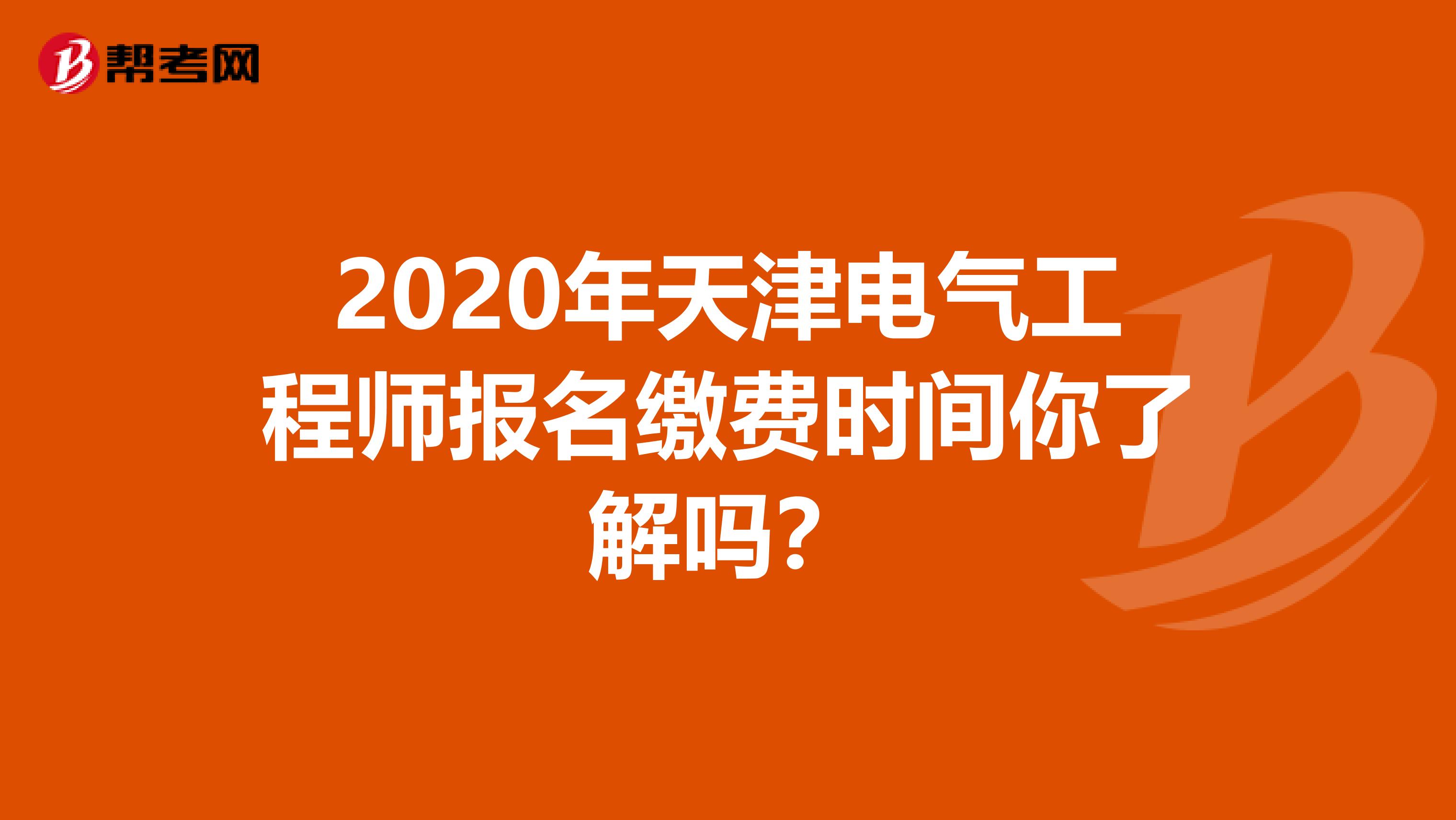 2020年天津电气工程师报名缴费时间你了解吗？