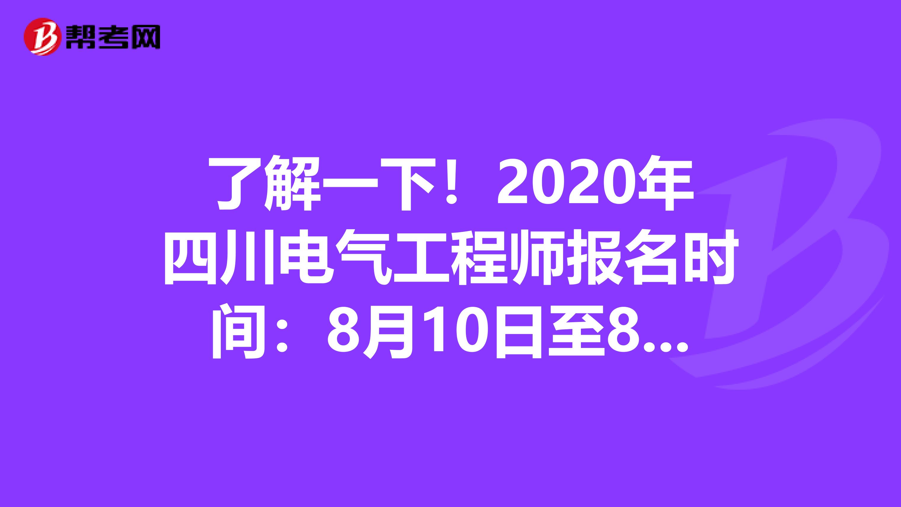 了解一下！2020年四川电气工程师报名时间：8月10日至8月19日