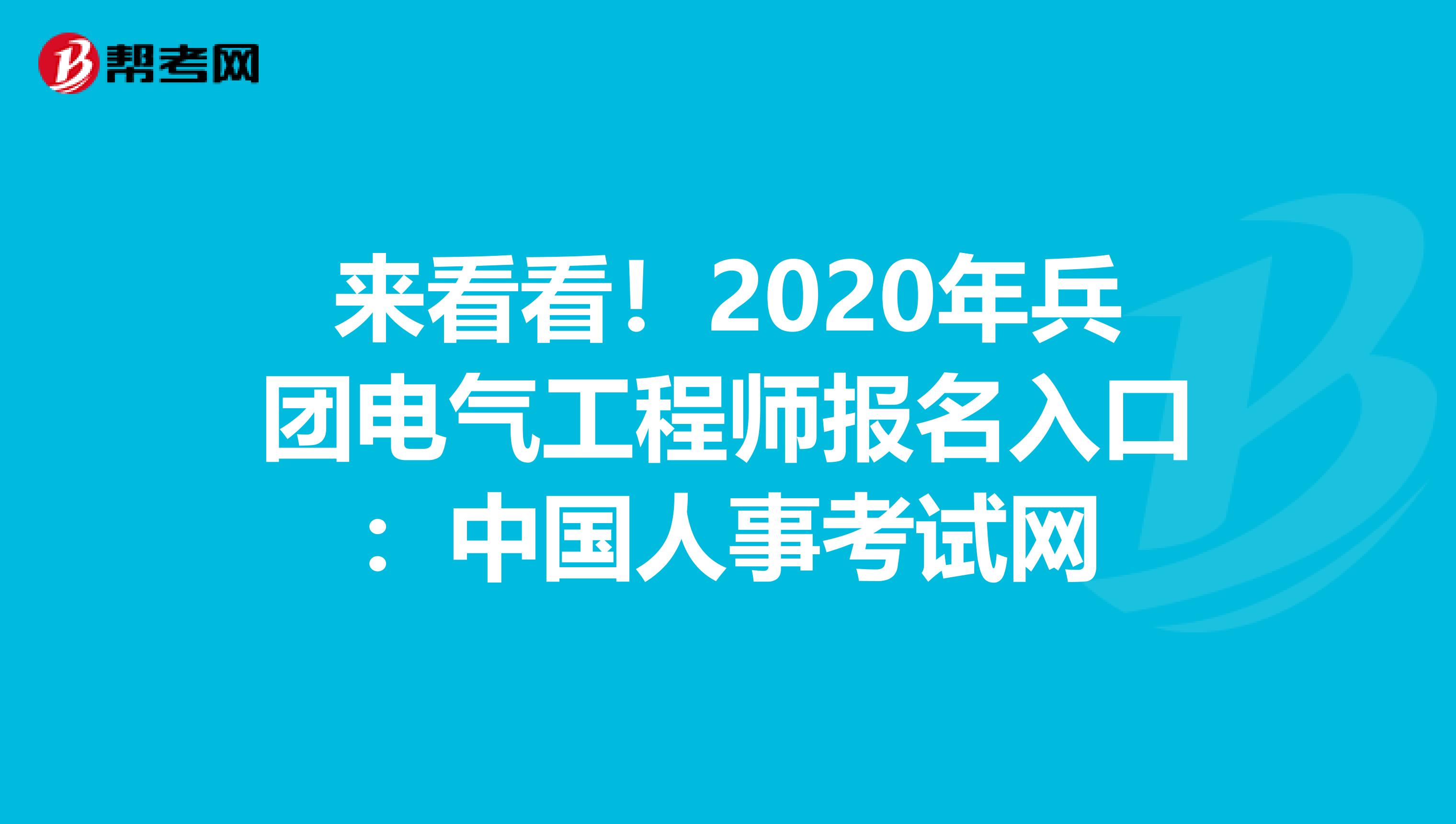 来看看！2020年兵团电气工程师报名入口：中国人事考试网