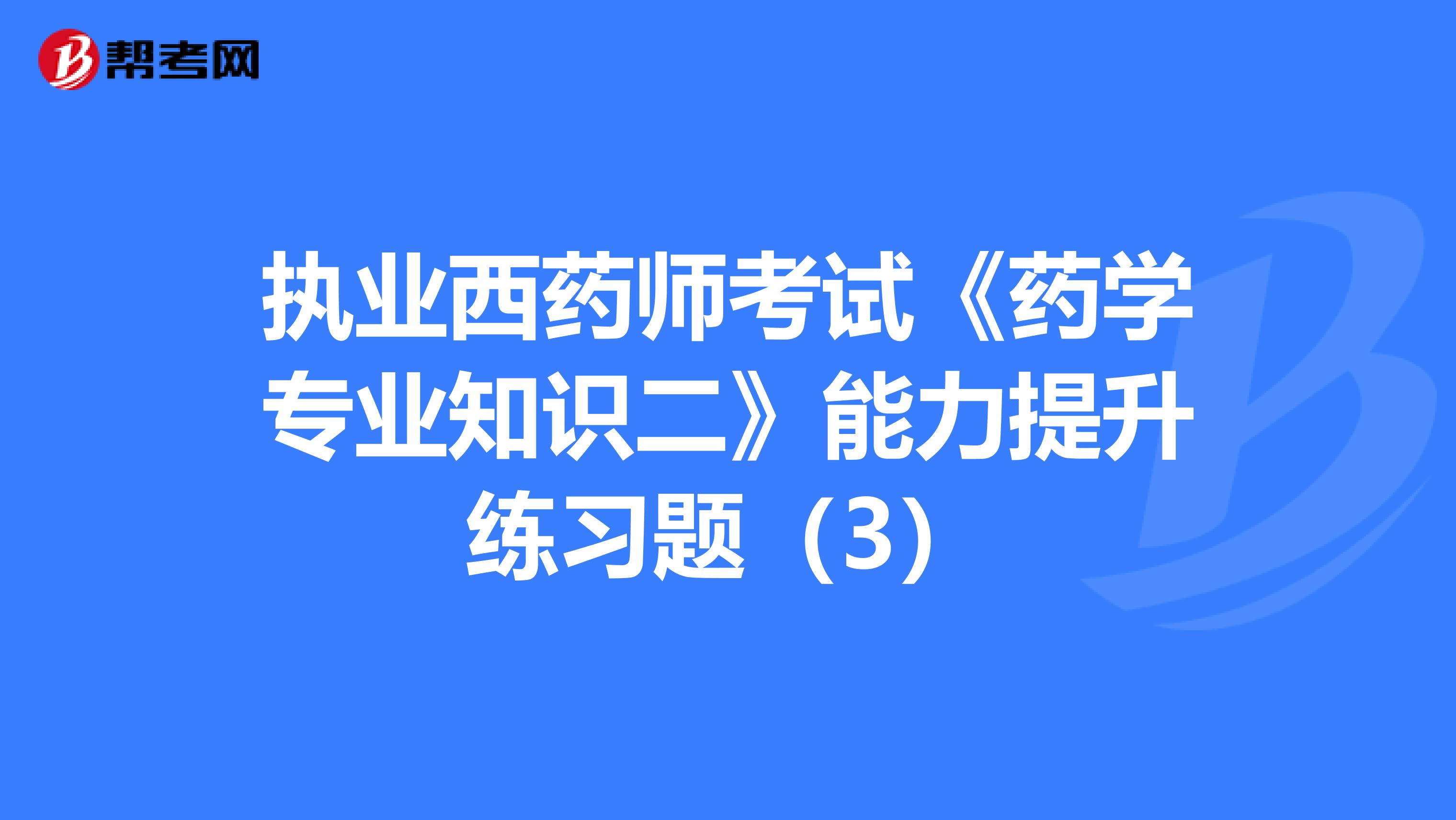 执业西药师考试《药学专业知识二》能力提升练习题（3）