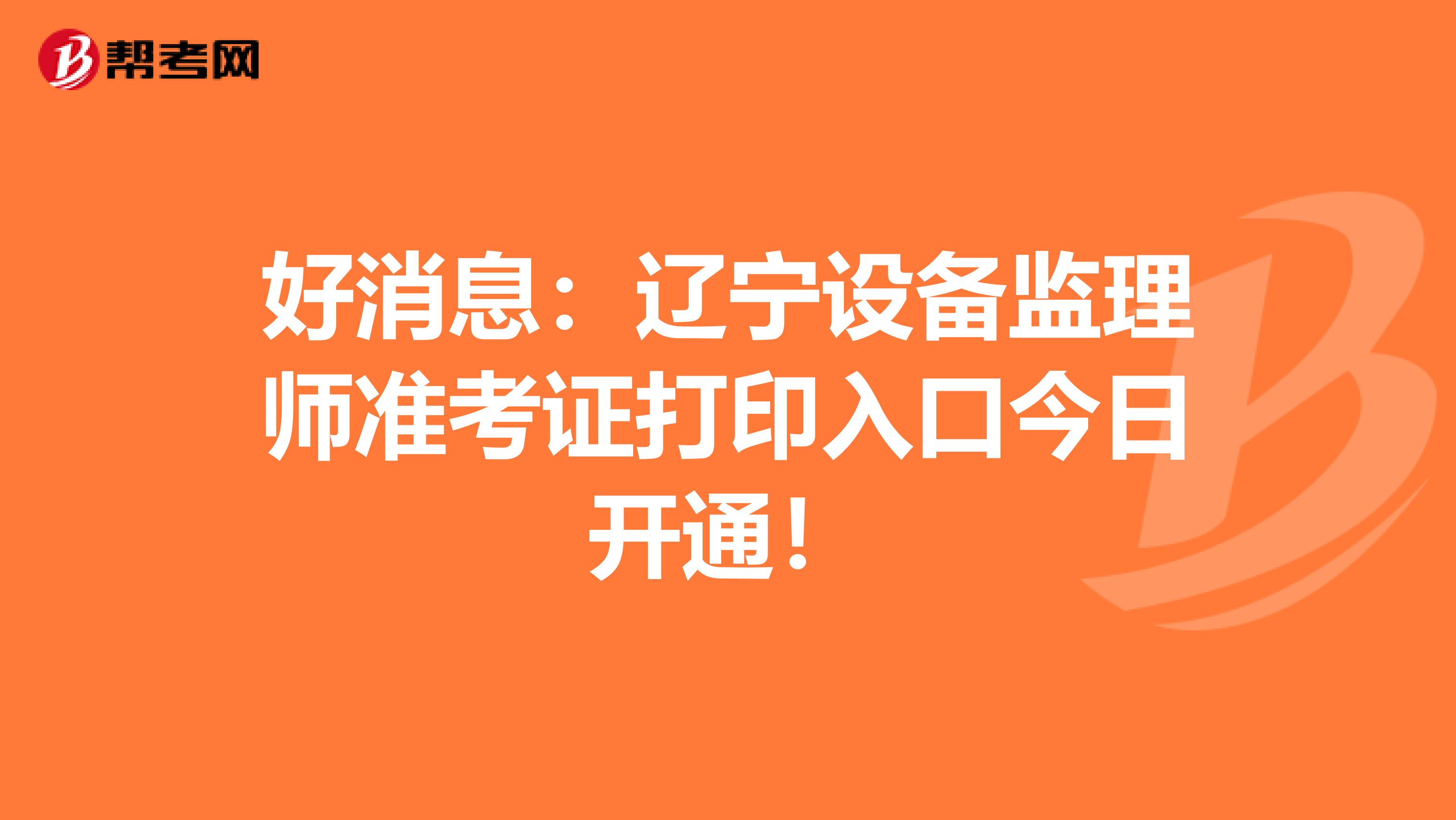 好消息：辽宁设备监理师准考证打印入口今日开通！