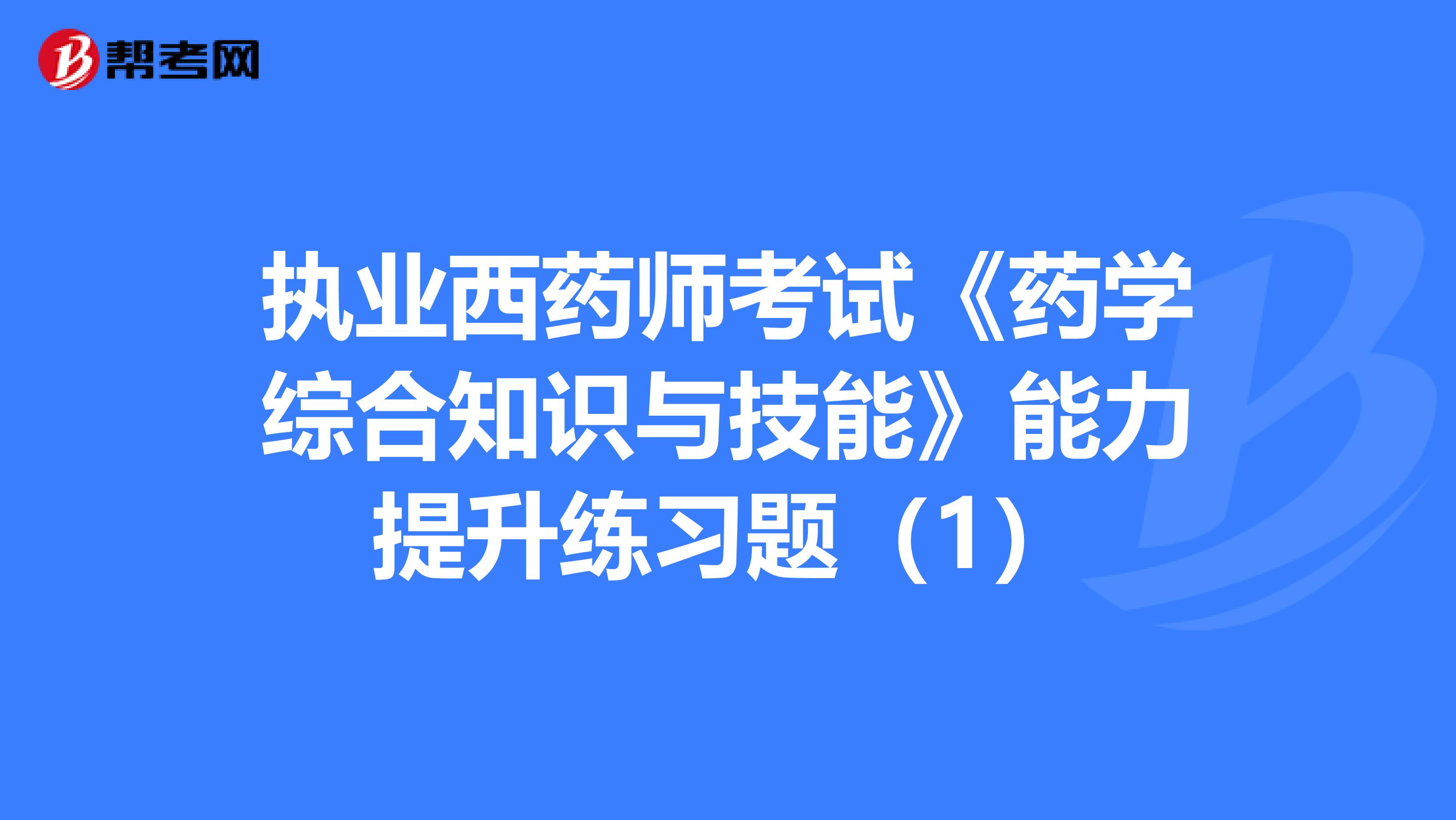 执业西药师考试《药学综合知识与技能》能力提升练习题（1）