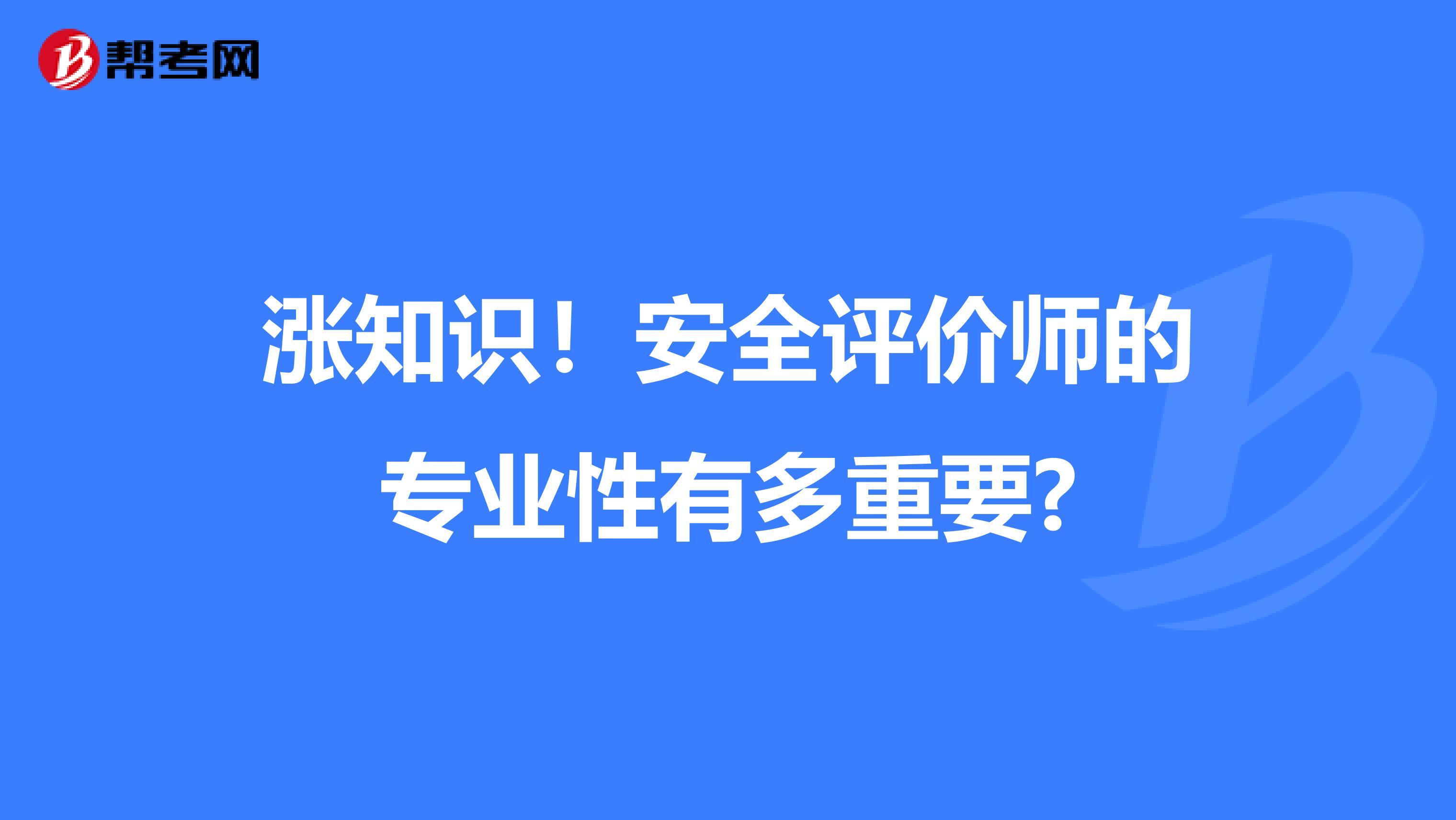 涨知识！安全评价师的专业性有多重要?