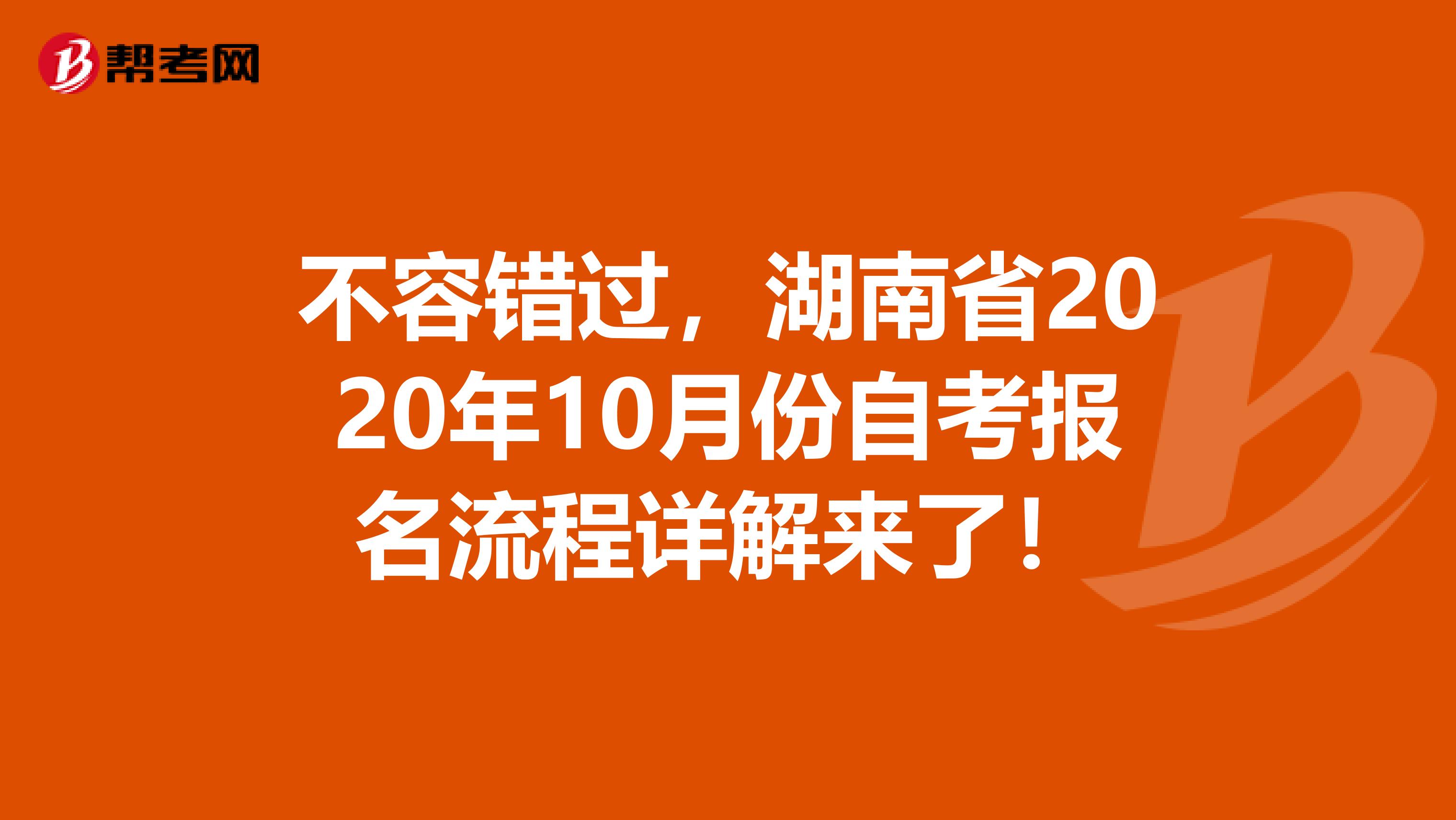 不容错过，湖南省2020年10月份自考报名流程详解来了！