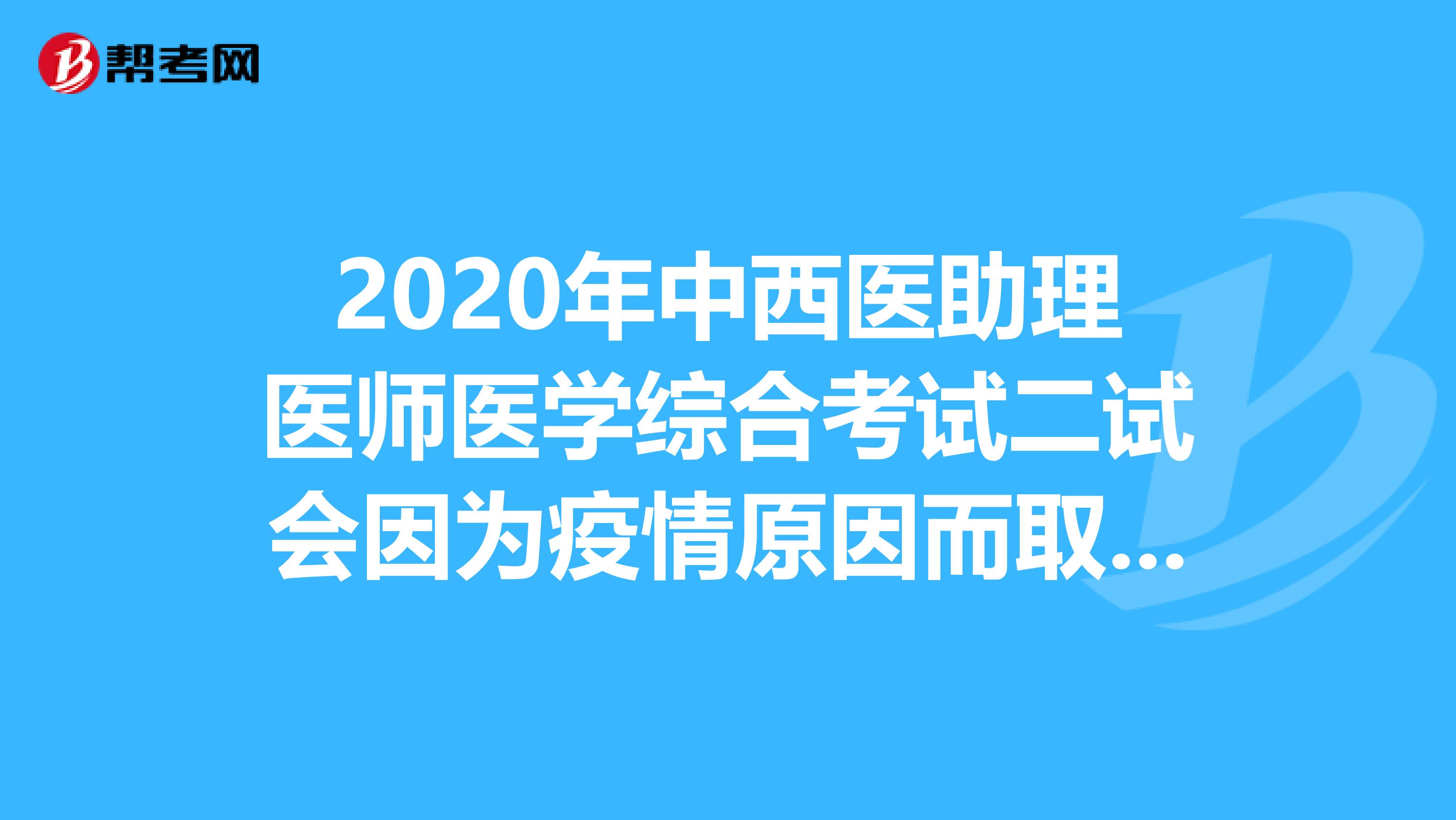2020年中西医助理医师医学综合考试二试会因为疫情原因而取消吗
