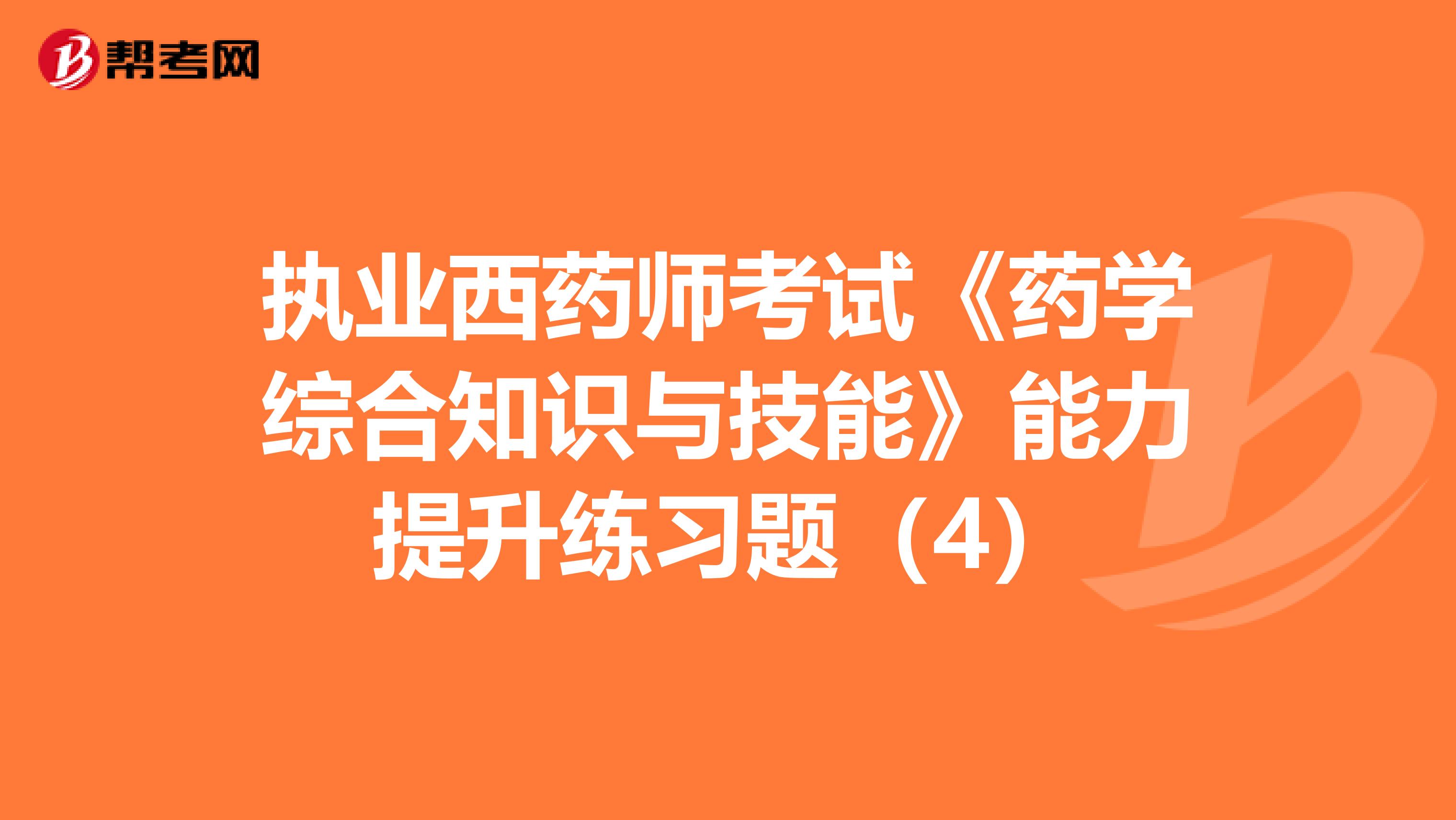 执业西药师考试《药学综合知识与技能》能力提升练习题（4）