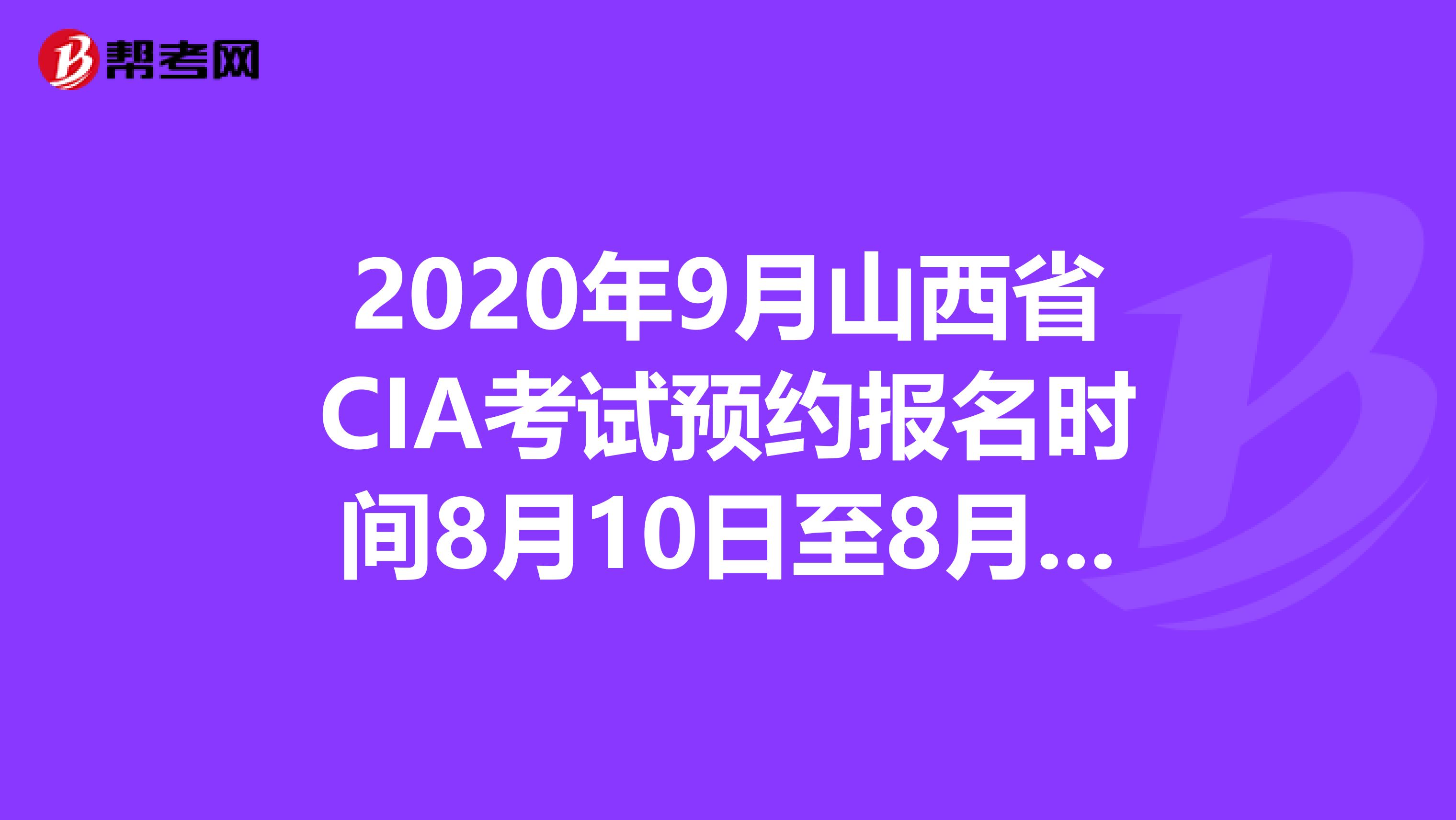 2020年9月山西省CIA考试预约报名时间8月10日至8月31日