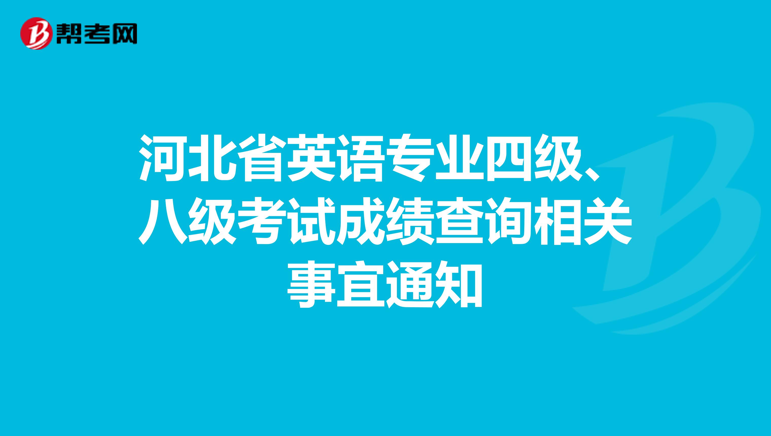 河北省英语专业四级、八级考试成绩查询相关事宜通知