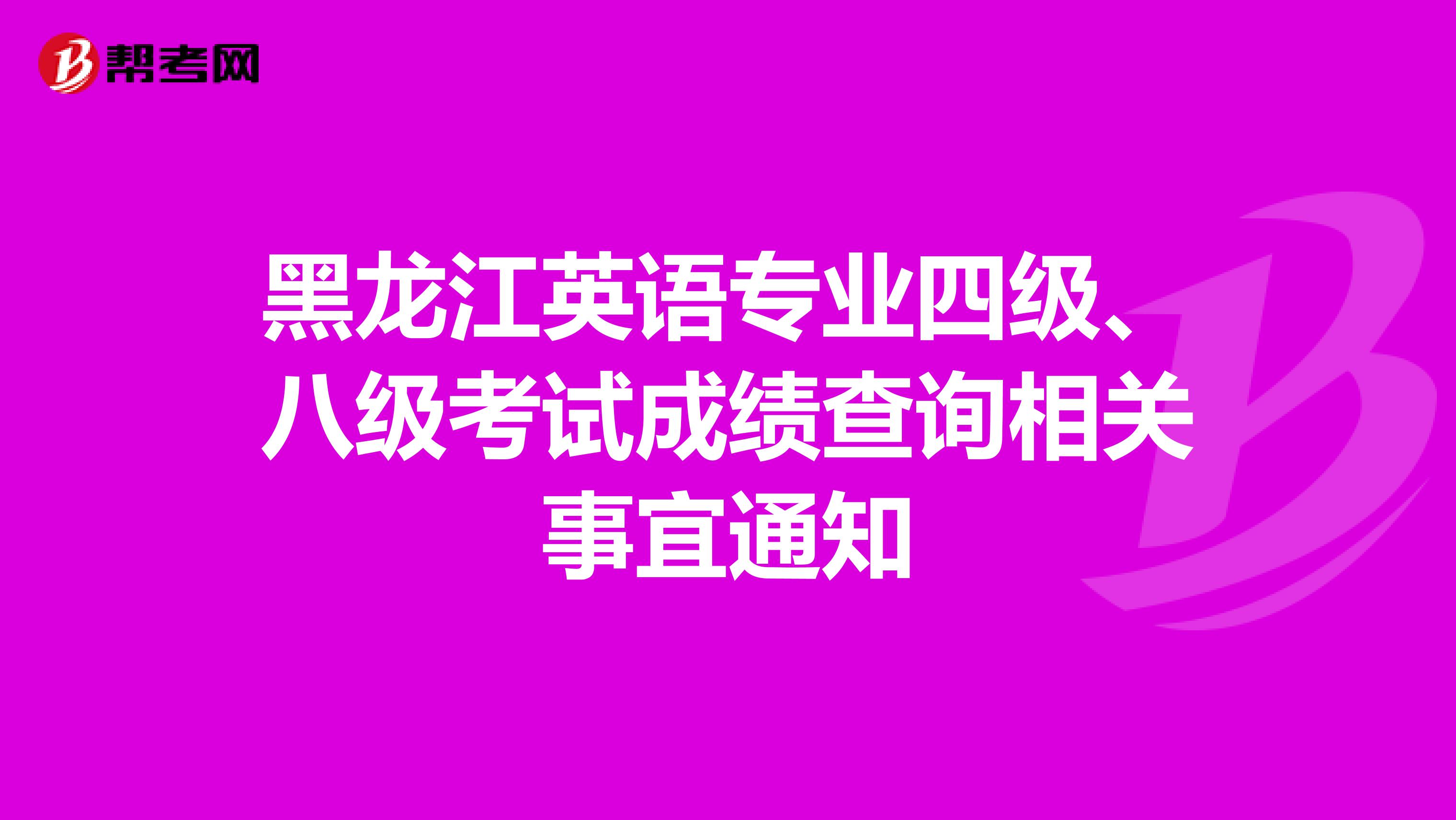 黑龙江英语专业四级、八级考试成绩查询相关事宜通知