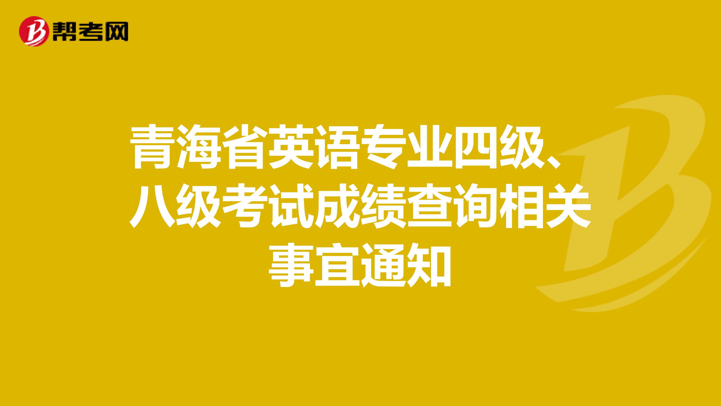 青海省英语专业四级、八级考试成绩查询相关事宜通知