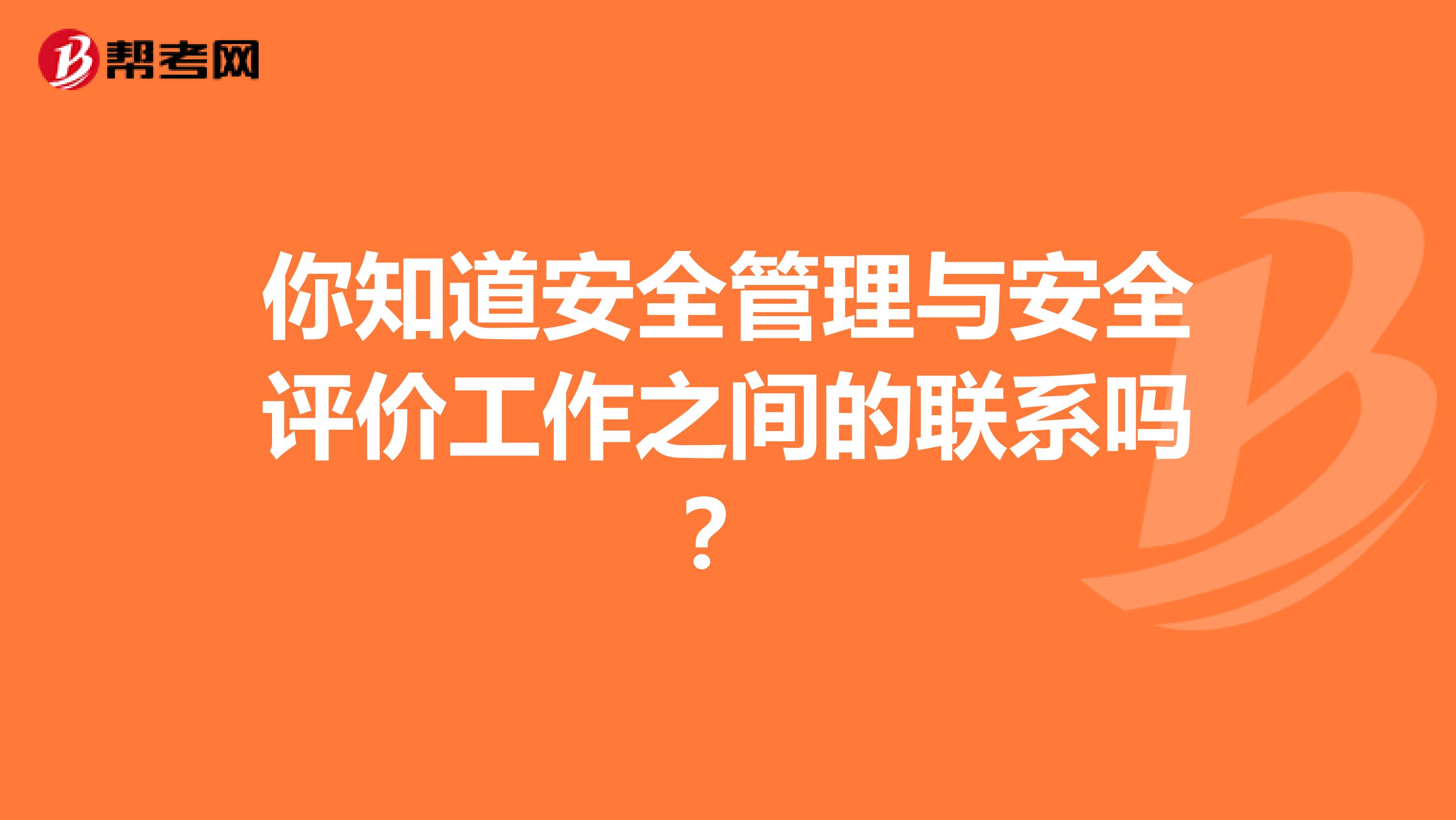 你知道安全管理与安全评价工作之间的联系吗？