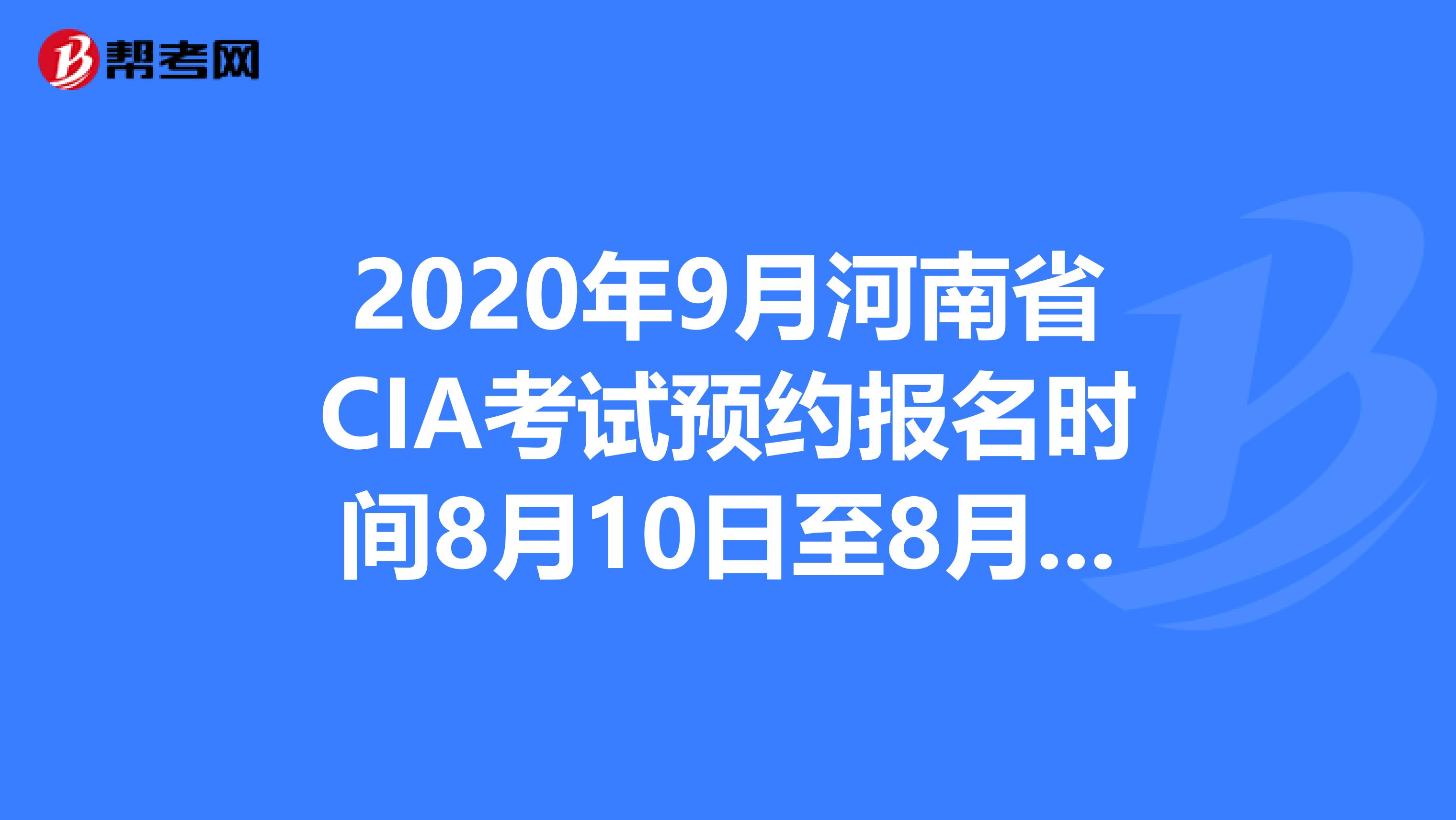 2020年9月河南省CIA考试预约报名时间8月10日至8月31日