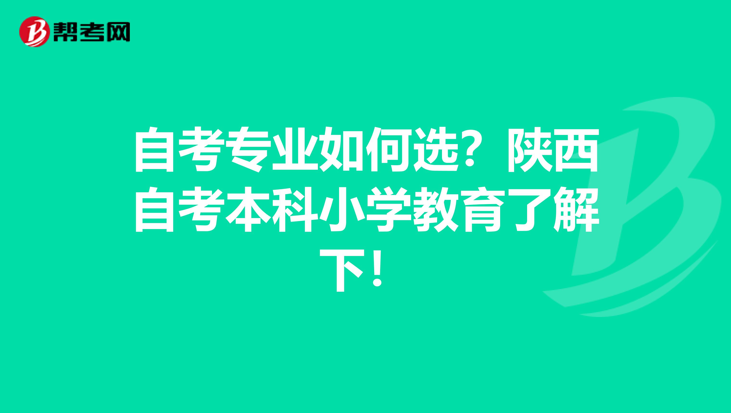 自考专业如何选？陕西自考本科小学教育了解下！