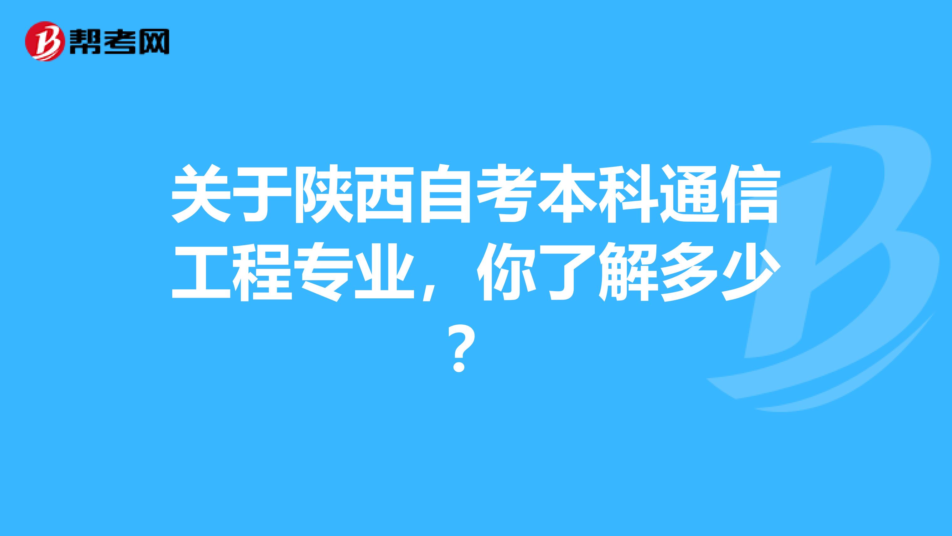 关于陕西自考本科通信工程专业，你了解多少？