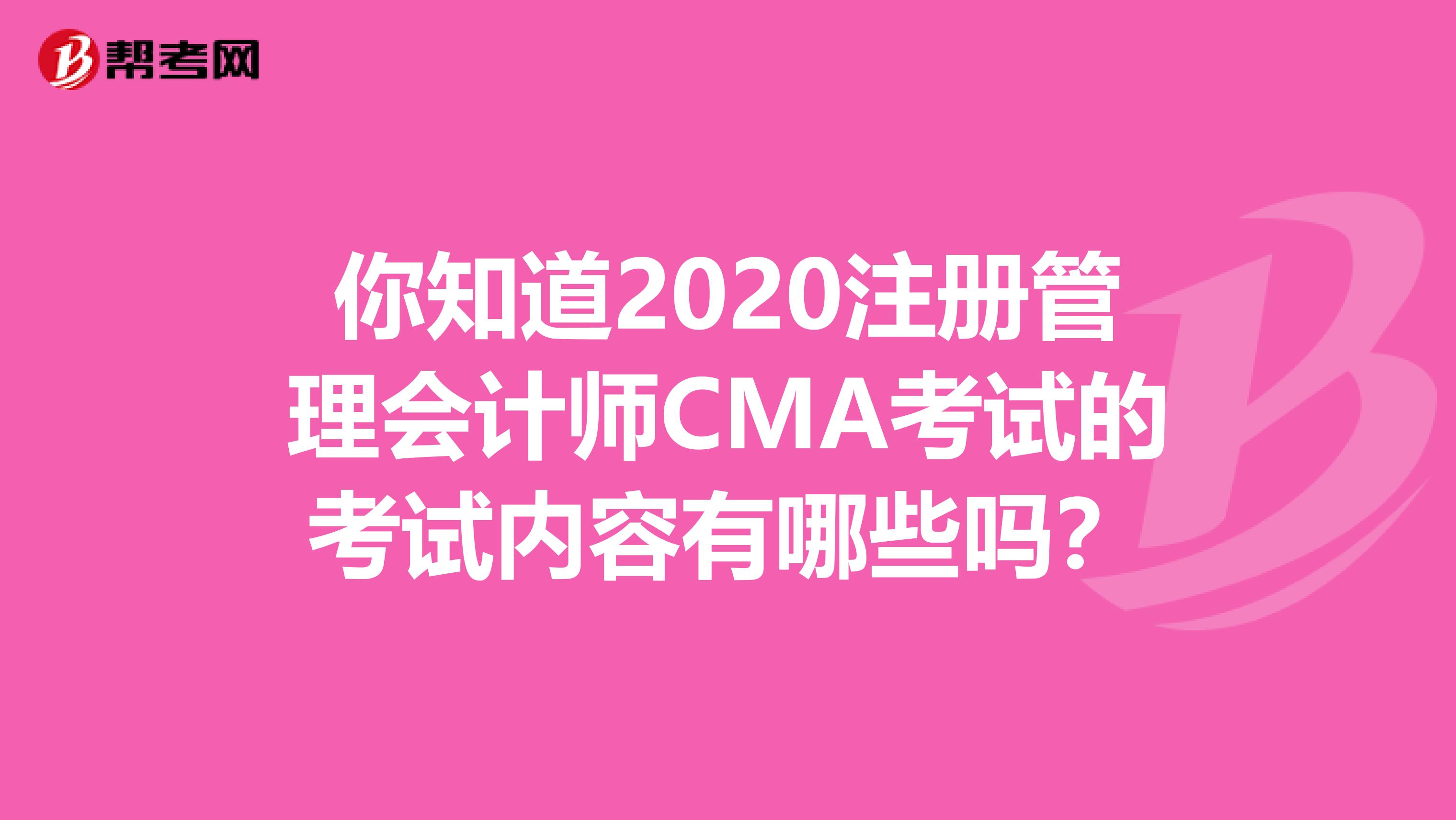 你知道2020注冊管理會計師CMA考試的考試內容有哪些嗎？