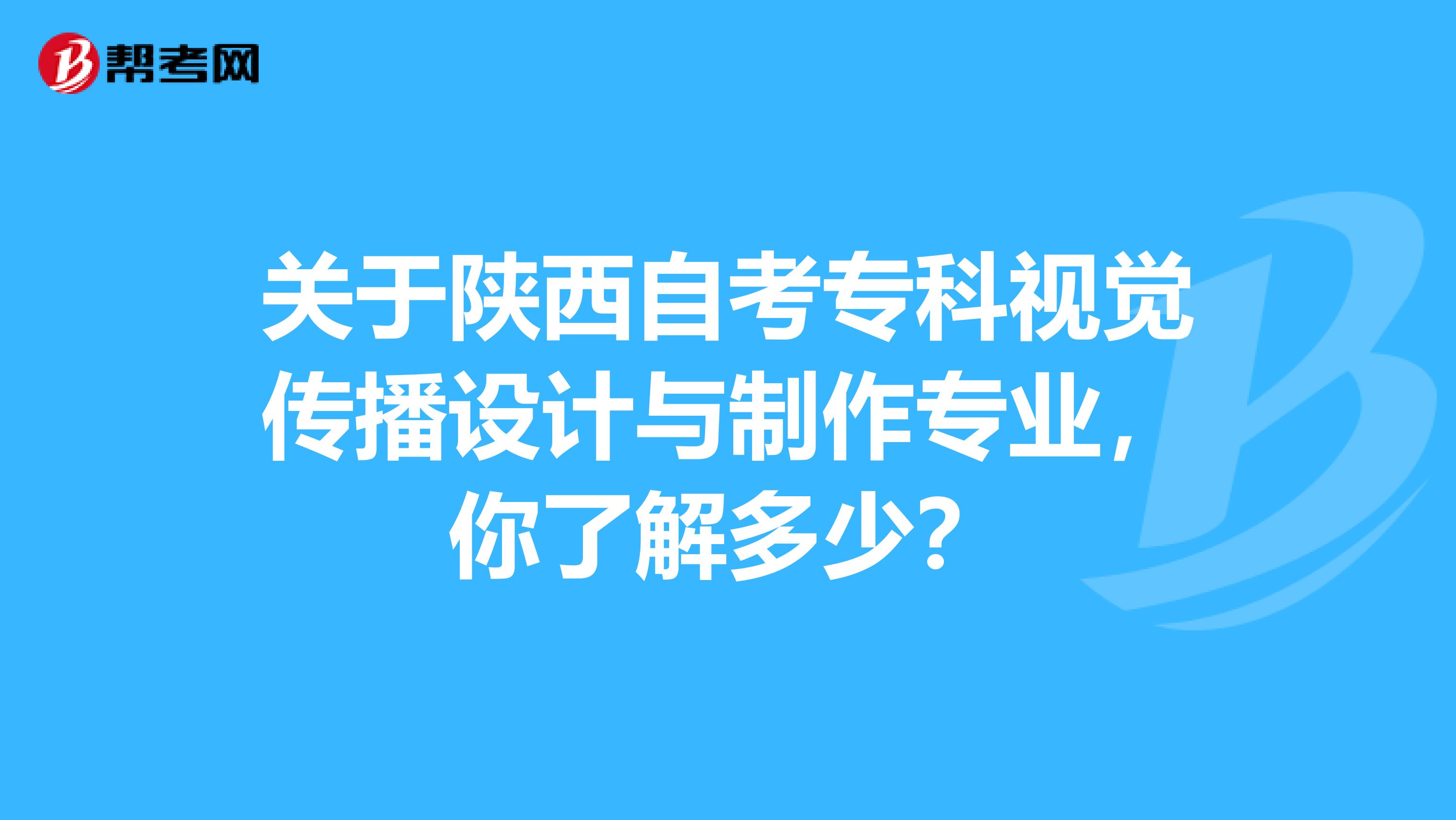关于陕西自考专科视觉传播设计与制作专业，你了解多少？