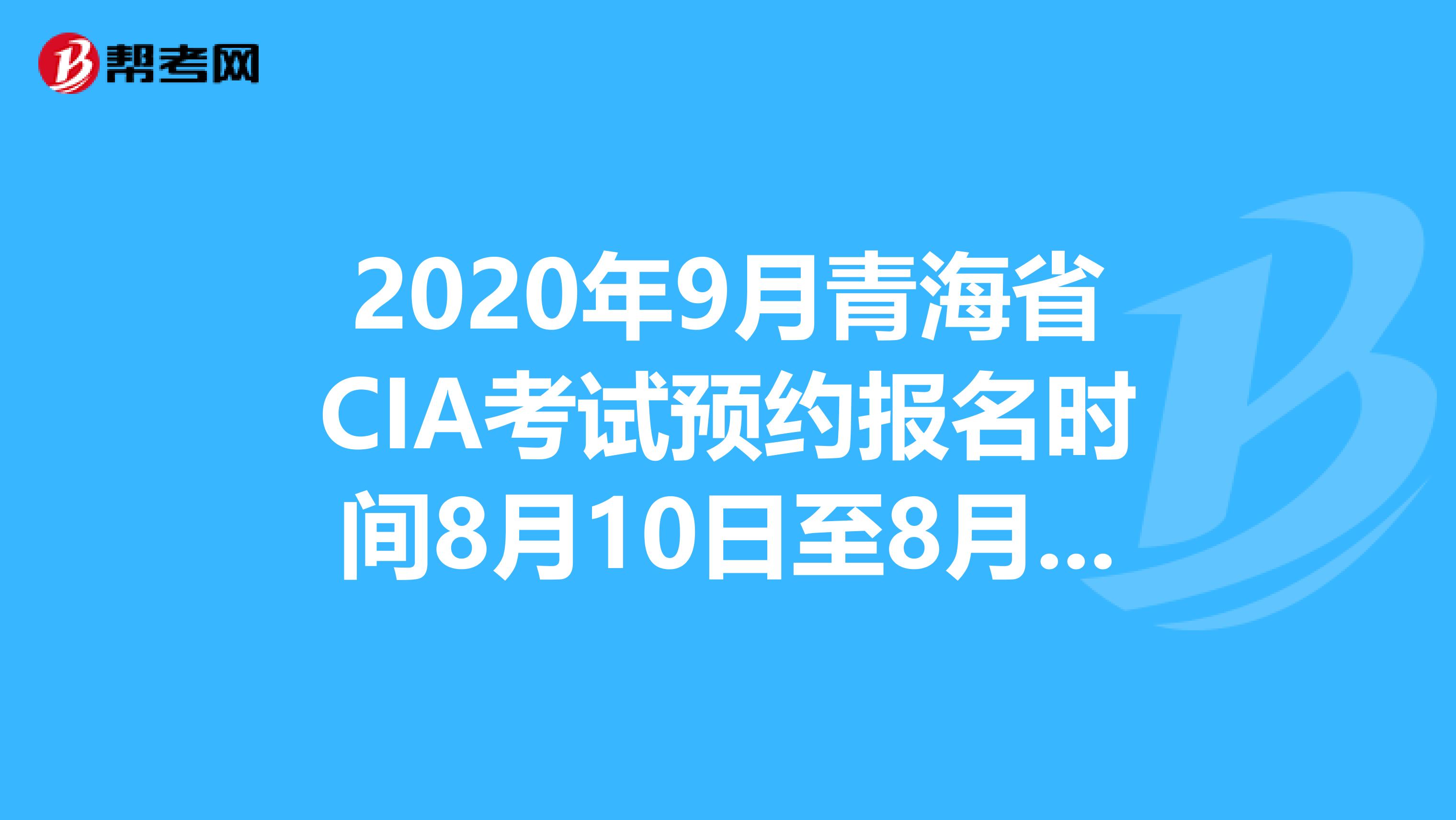 2020年9月青海省CIA考试预约报名时间8月10日至8月31日