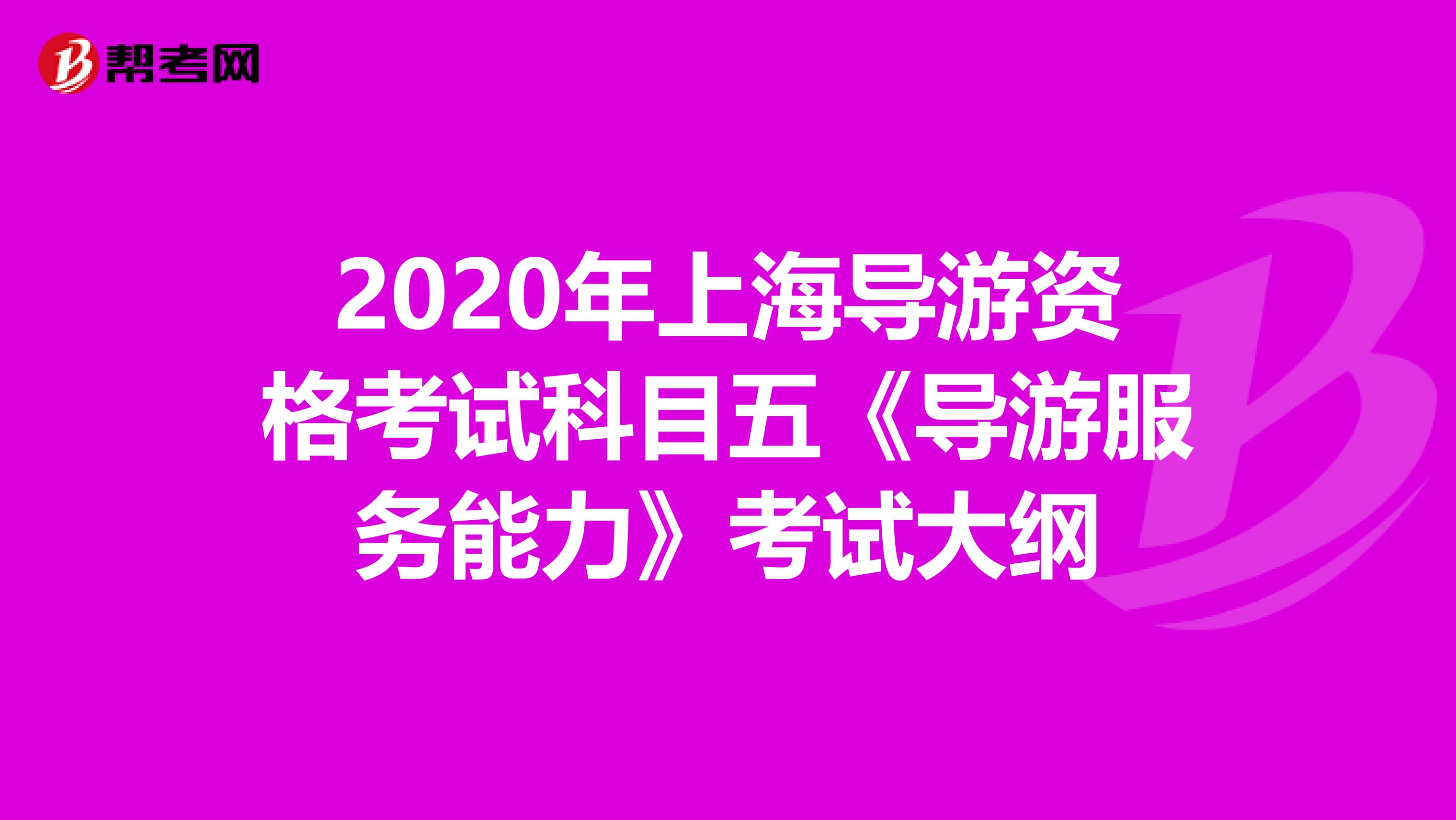2020年上海导游资格考试科目五《导游服务能力》考试大纲