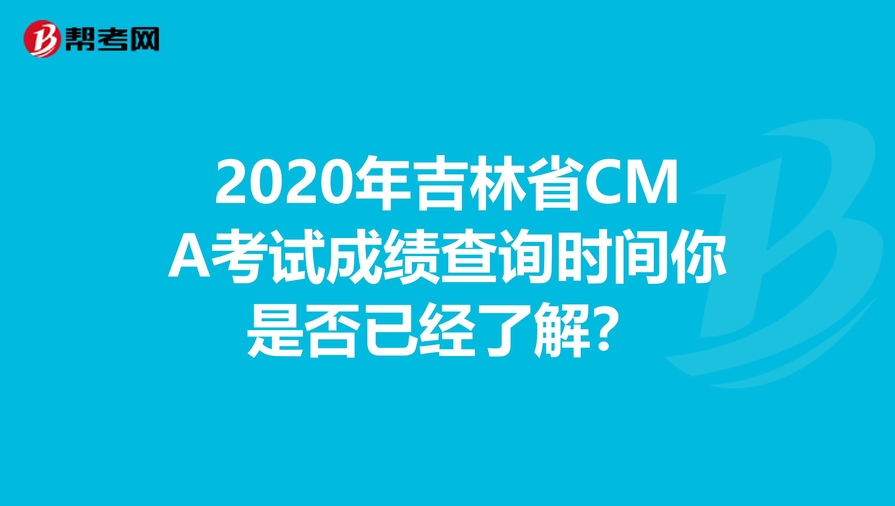 2020年吉林省CMA考試成績查詢時間你是否已經了解？