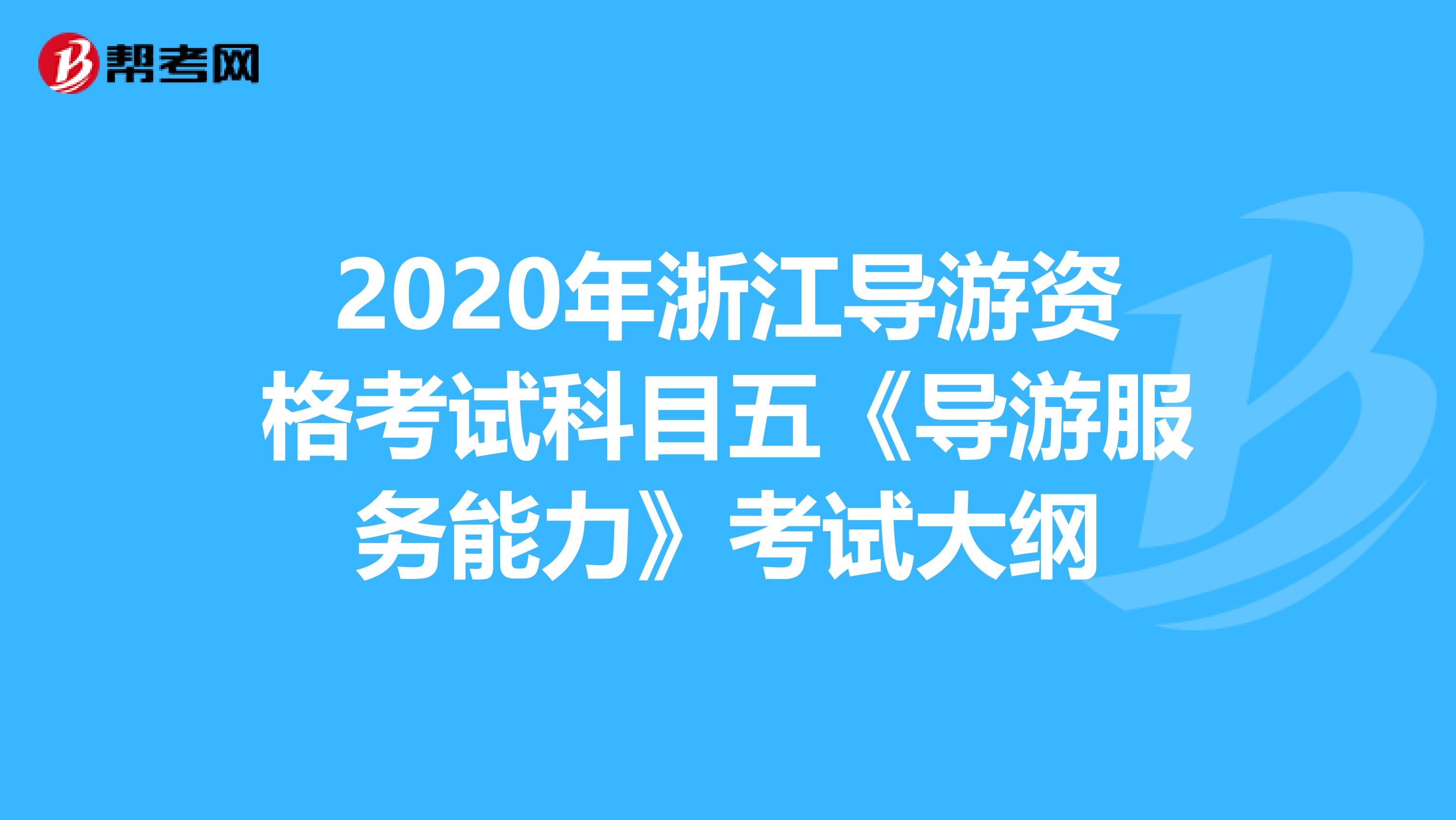 2020年浙江导游资格考试科目五《导游服务能力》考试大纲