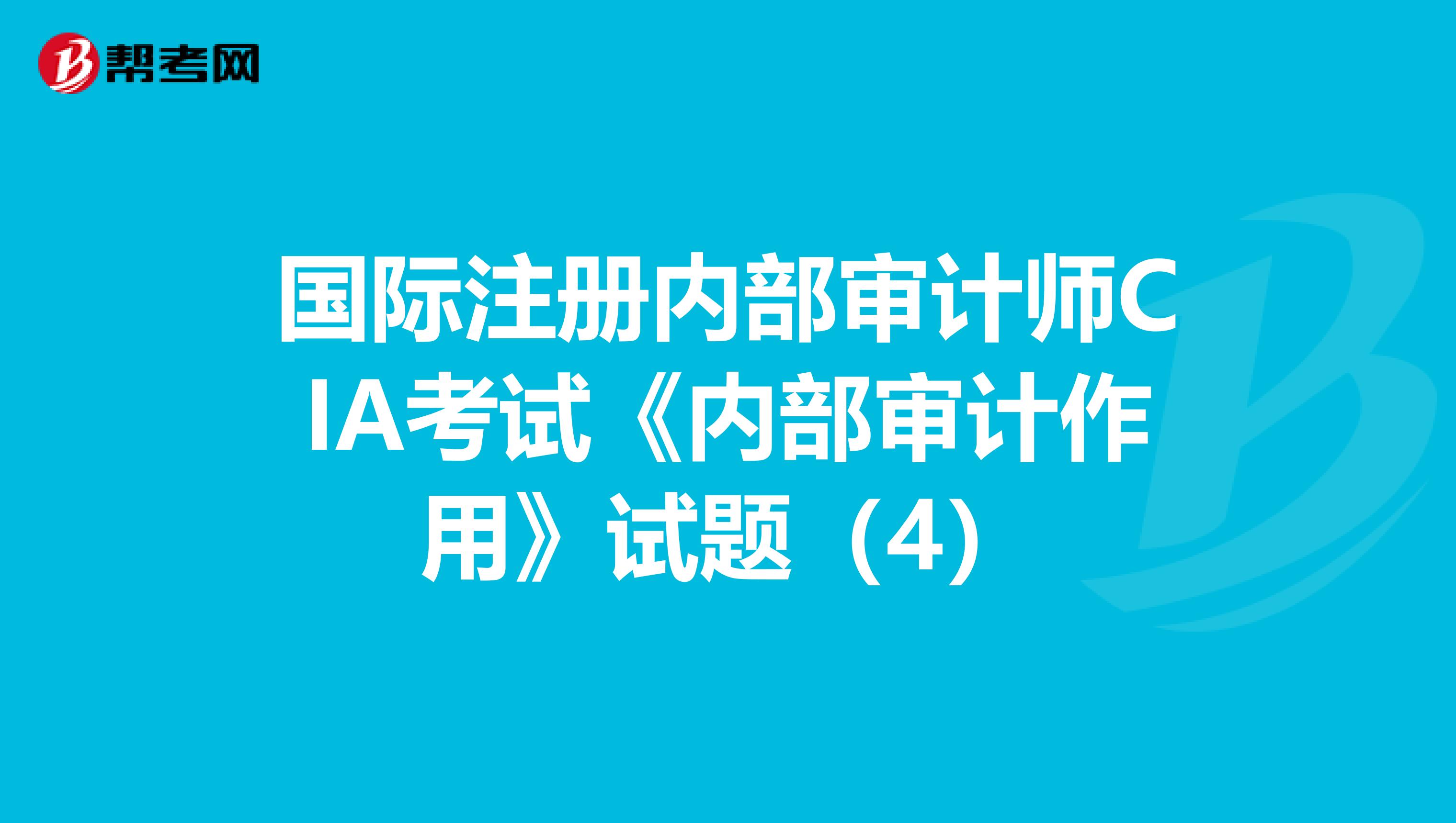 国际注册内部审计师CIA考试《内部审计作用》试题（4）