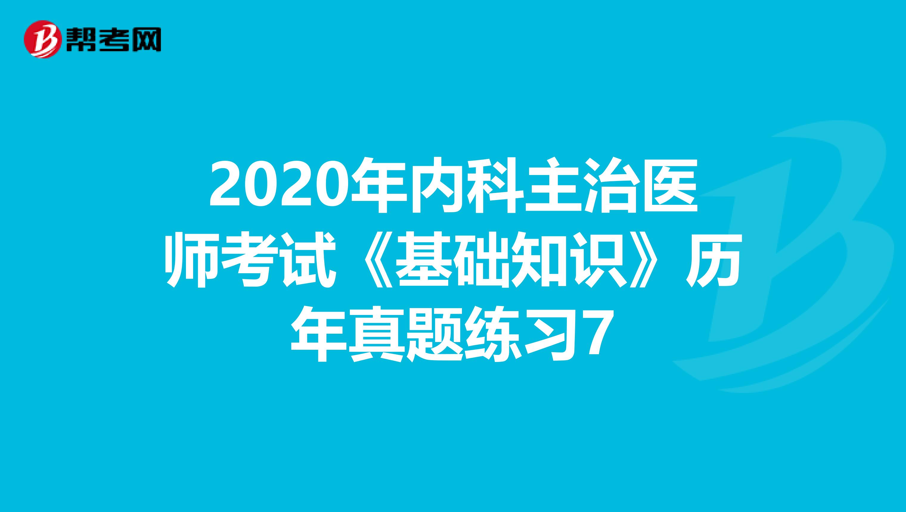 2020年内科主治医师考试《基础知识》历年真题练习7