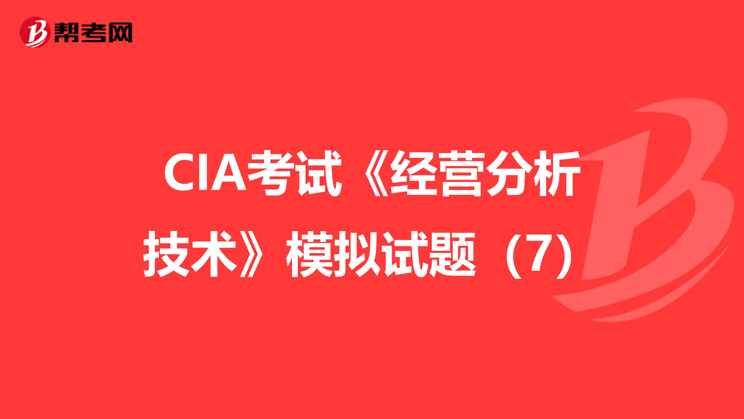CIA考试《经营分析技术》模拟试题（7）
