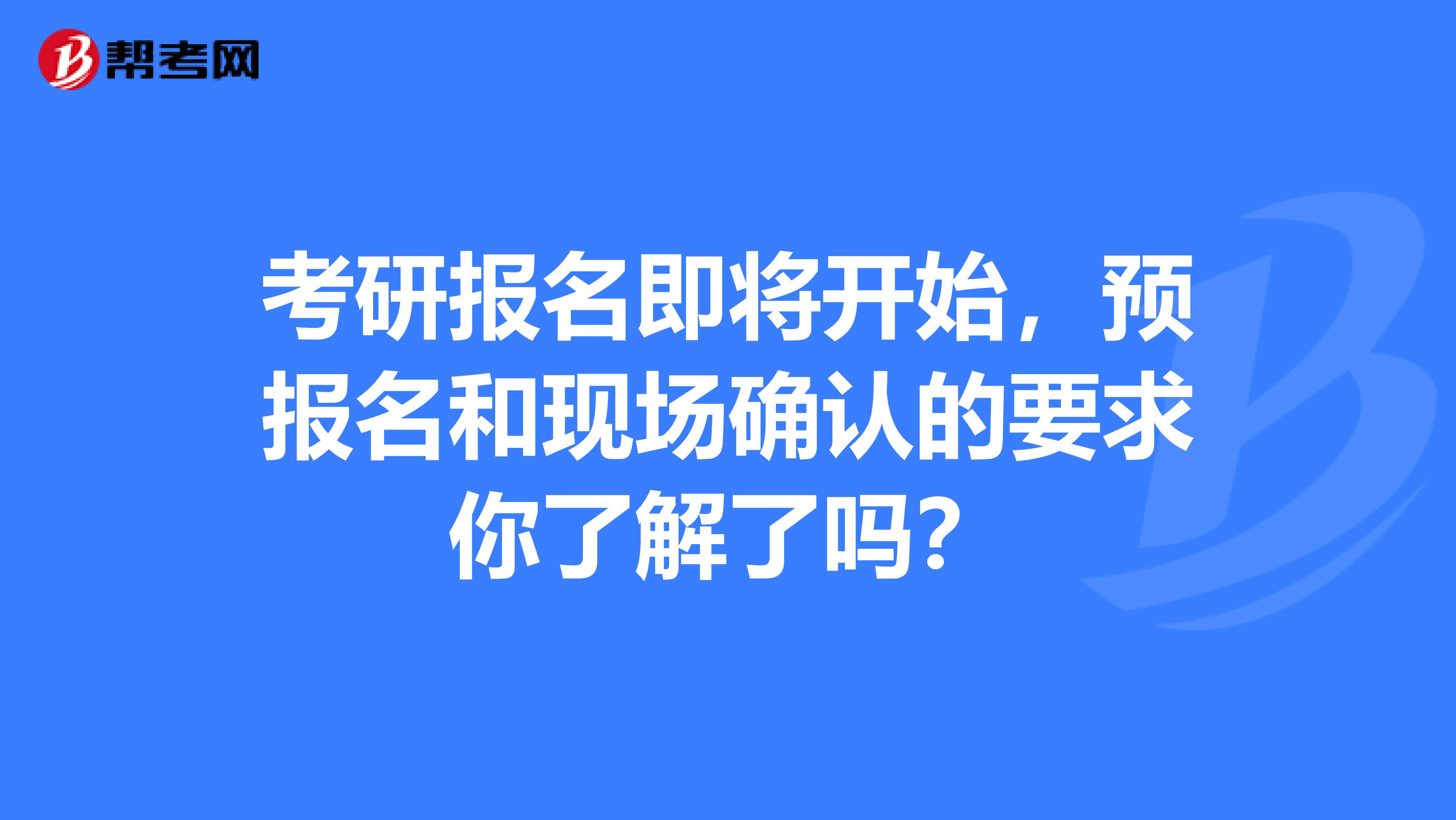 考研报名即将开始，预报名和现场确认的要求你了解了吗？